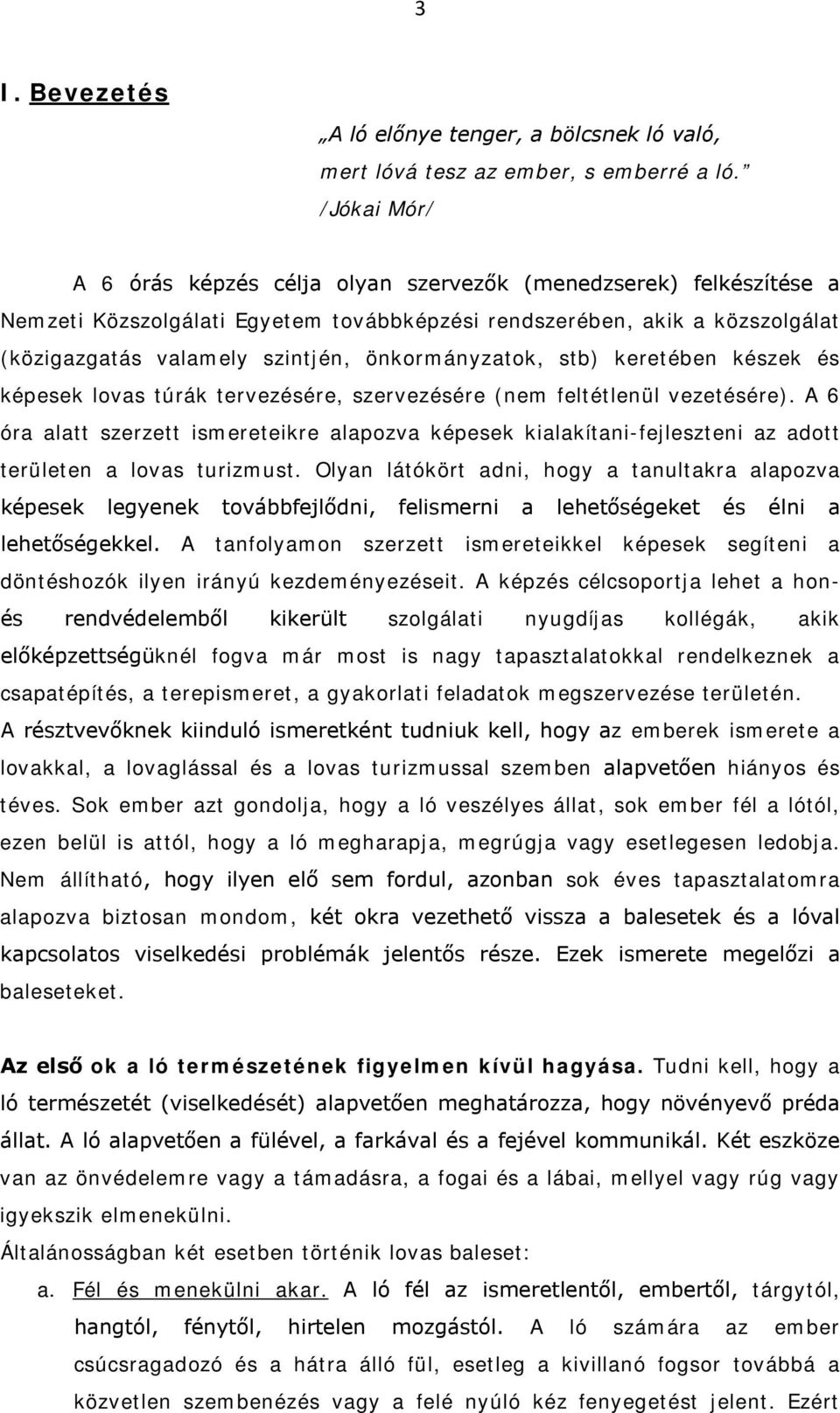 önkormányzatok, stb) keretében készek és képesek lovas túrák tervezésére, szervezésére (nem feltétlenül vezetésére).