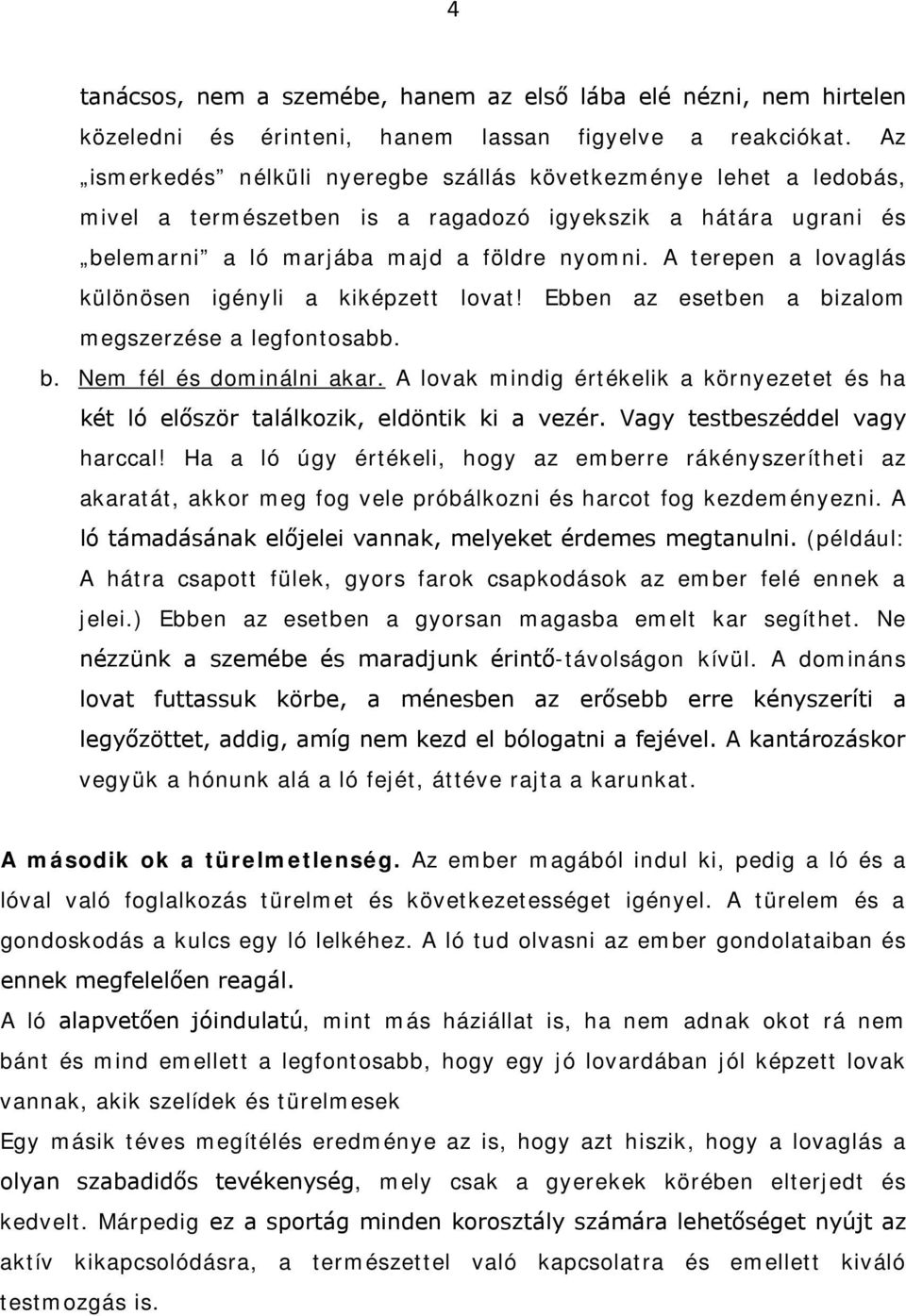 A terepen a lovaglás különösen igényli a kiképzett lovat! Ebben az esetben a bizalom megszerzése a legfontosabb. b. Nem fél és dominálni akar.