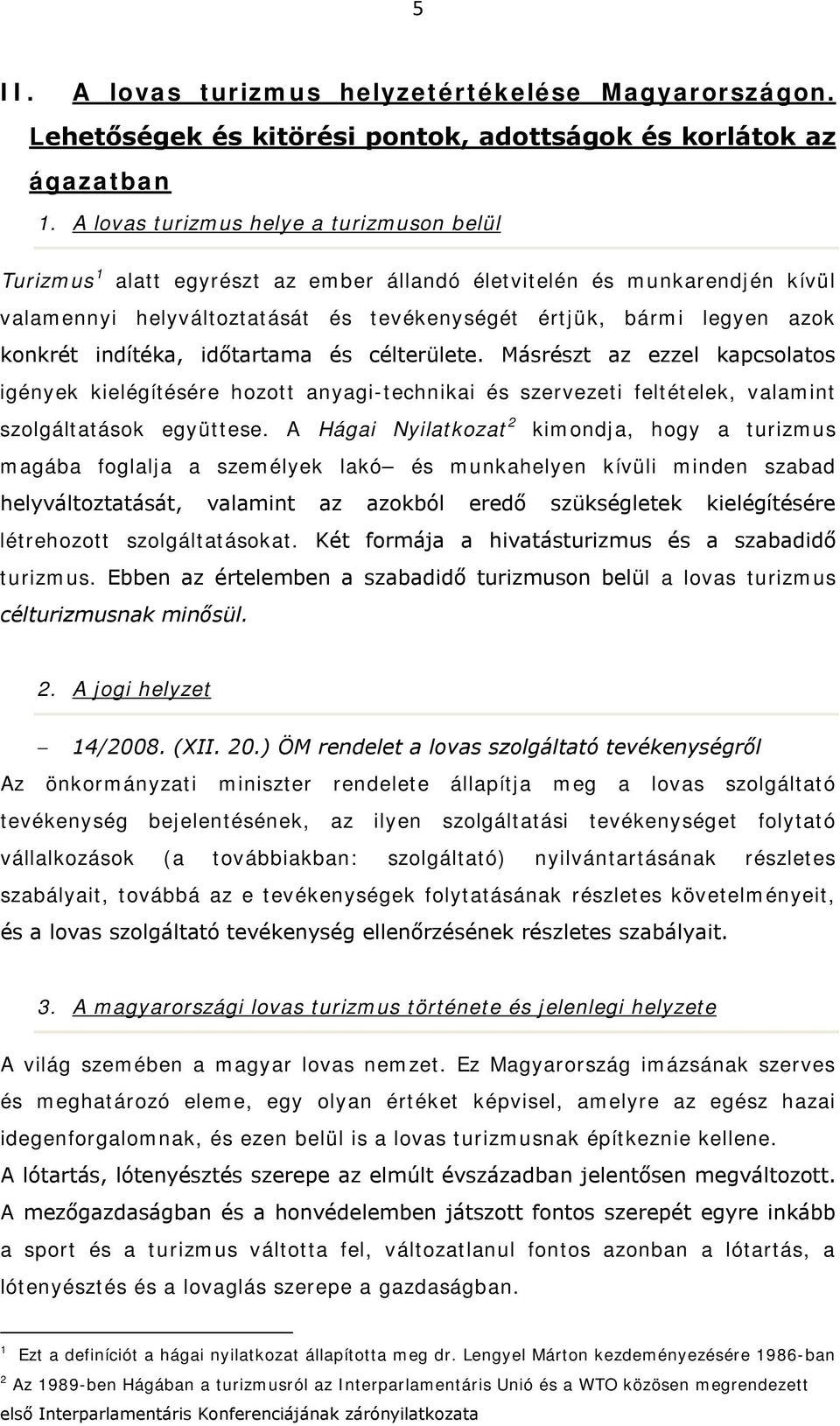 indítéka, időtartama és célterülete. Másrészt az ezzel kapcsolatos igények kielégítésére hozott anyagi-technikai és szervezeti feltételek, valamint szolgáltatások együttese.