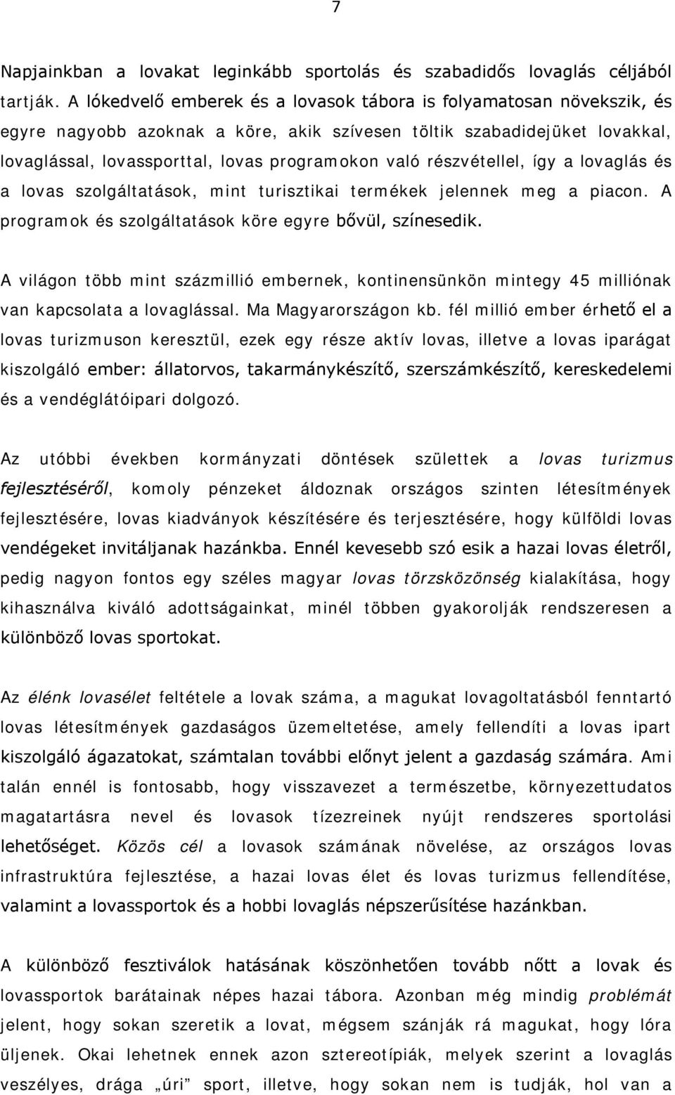 részvétellel, így a lovaglás és a lovas szolgáltatások, mint turisztikai termékek jelennek meg a piacon. A programok és szolgáltatások köre egyre bővül, színesedik.