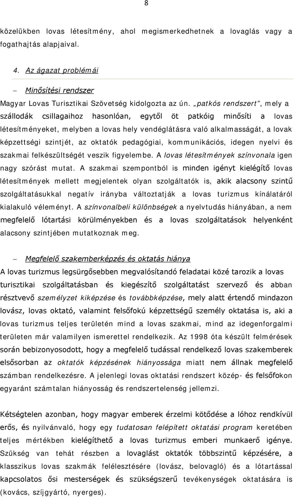 oktatók pedagógiai, kommunikációs, idegen nyelvi és szakmai felkészültségét veszik figyelembe. A lovas létesítmények színvonala igen nagy szórást mutat.