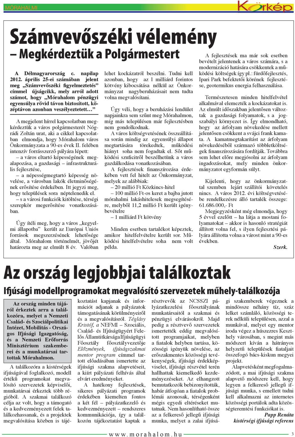 veszélyeztetett A megjelent hírrel kapcsolatban megkérdeztük a város polgármesterét Nógrádi Zoltán urat, aki a cikkel kapcsolatban elmondja, hogy Mórahalom város Önkormányzata a 90-es évek II.