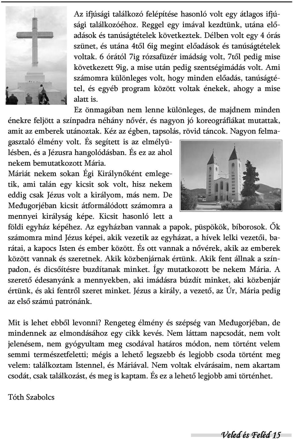 6 órától 7ig rózsafüzér imádság volt, 7től pedig mise következett 9ig, a mise után pedig szentségimádás volt.