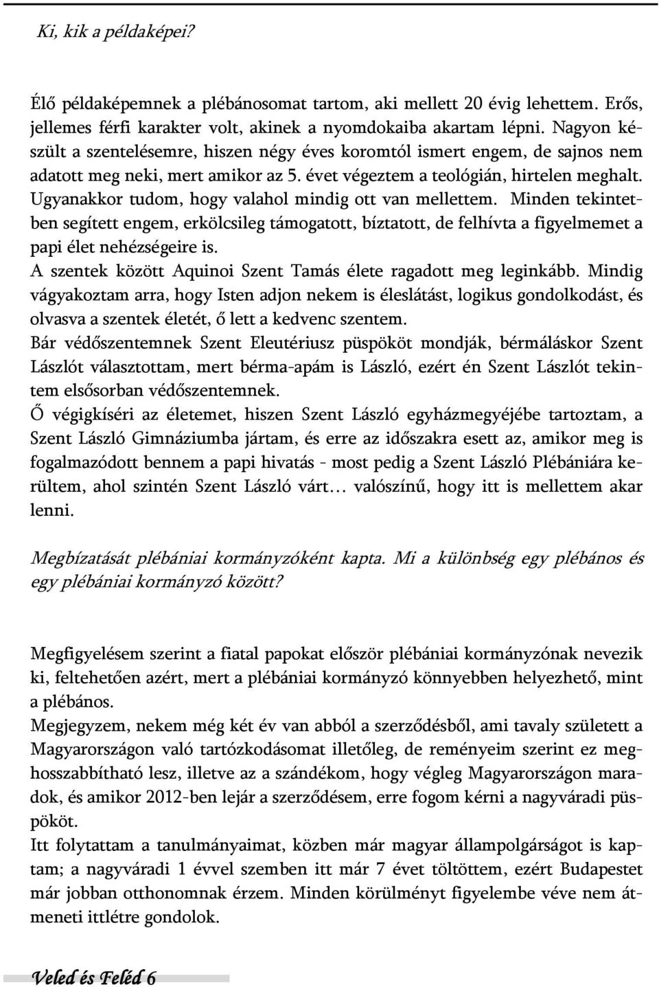 Ugyanakkor tudom, hogy valahol mindig ott van mellettem. Minden tekintetben segített engem, erkölcsileg támogatott, bíztatott, de felhívta a figyelmemet a papi élet nehézségeire is.