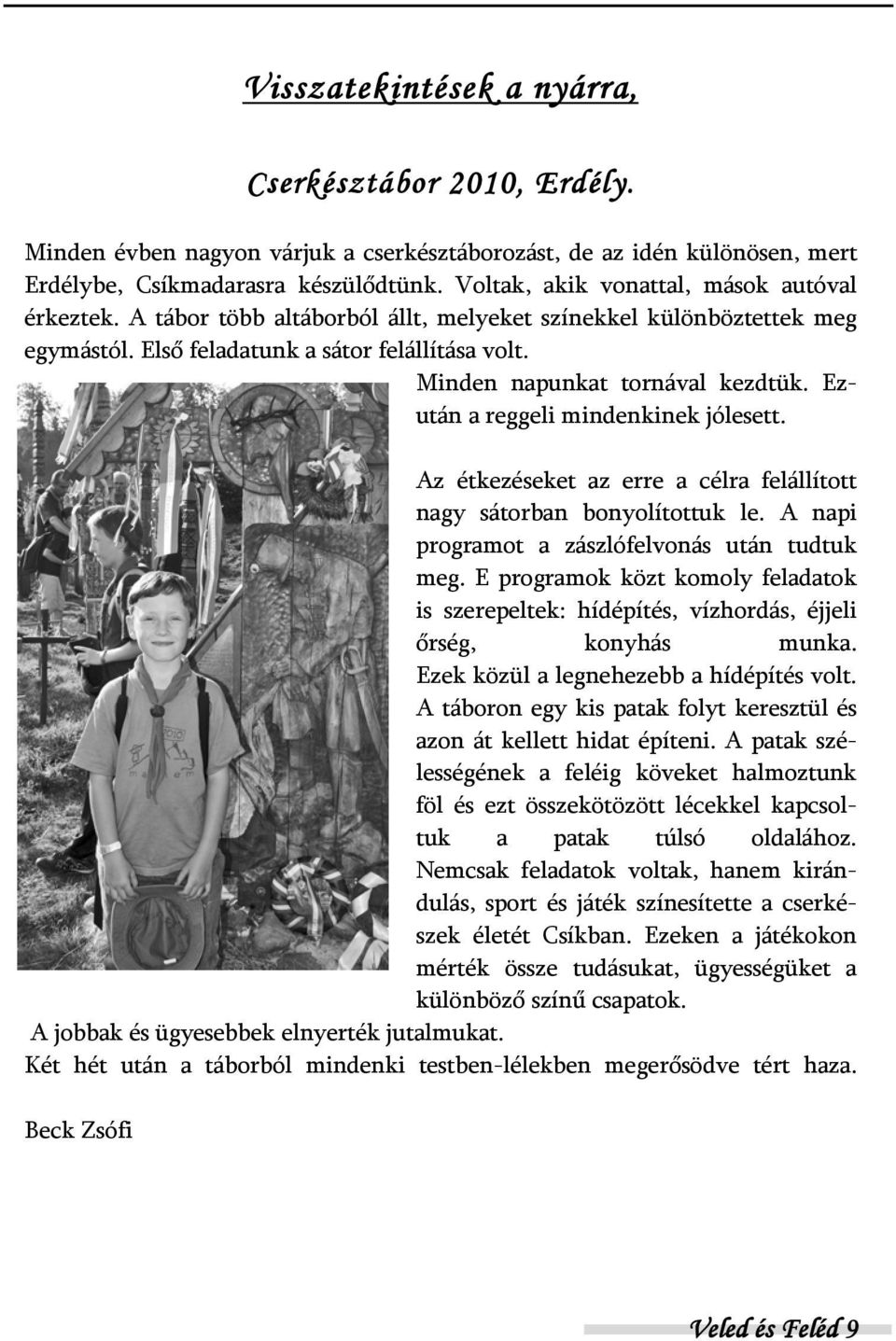 Minden napunkat tornával kezdtük. Ezután a reggeli mindenkinek jólesett. Az étkezéseket az erre a célra felállított nagy sátorban bonyolítottuk le. A napi programot a zászlófelvonás után tudtuk meg.