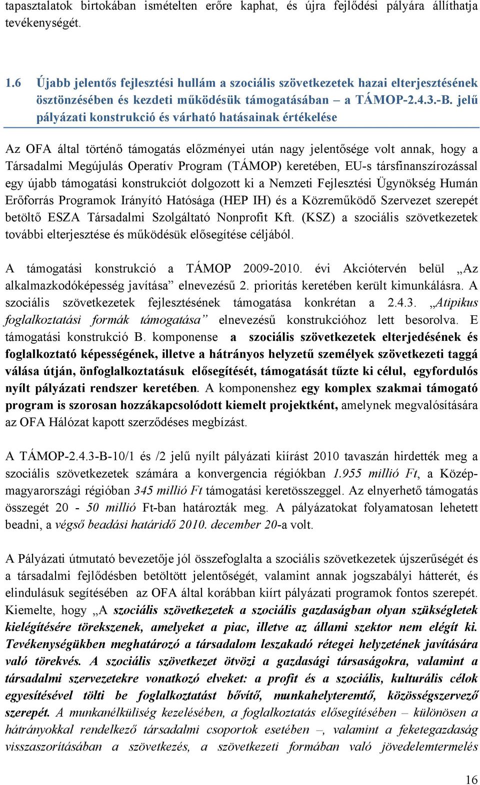 jelű pályázati konstrukció és várható hatásainak értékelése Az OFA által történő támogatás előzményei után nagy jelentősége volt annak, hogy a Társadalmi Megújulás Operatív Program (TÁMOP) keretében,