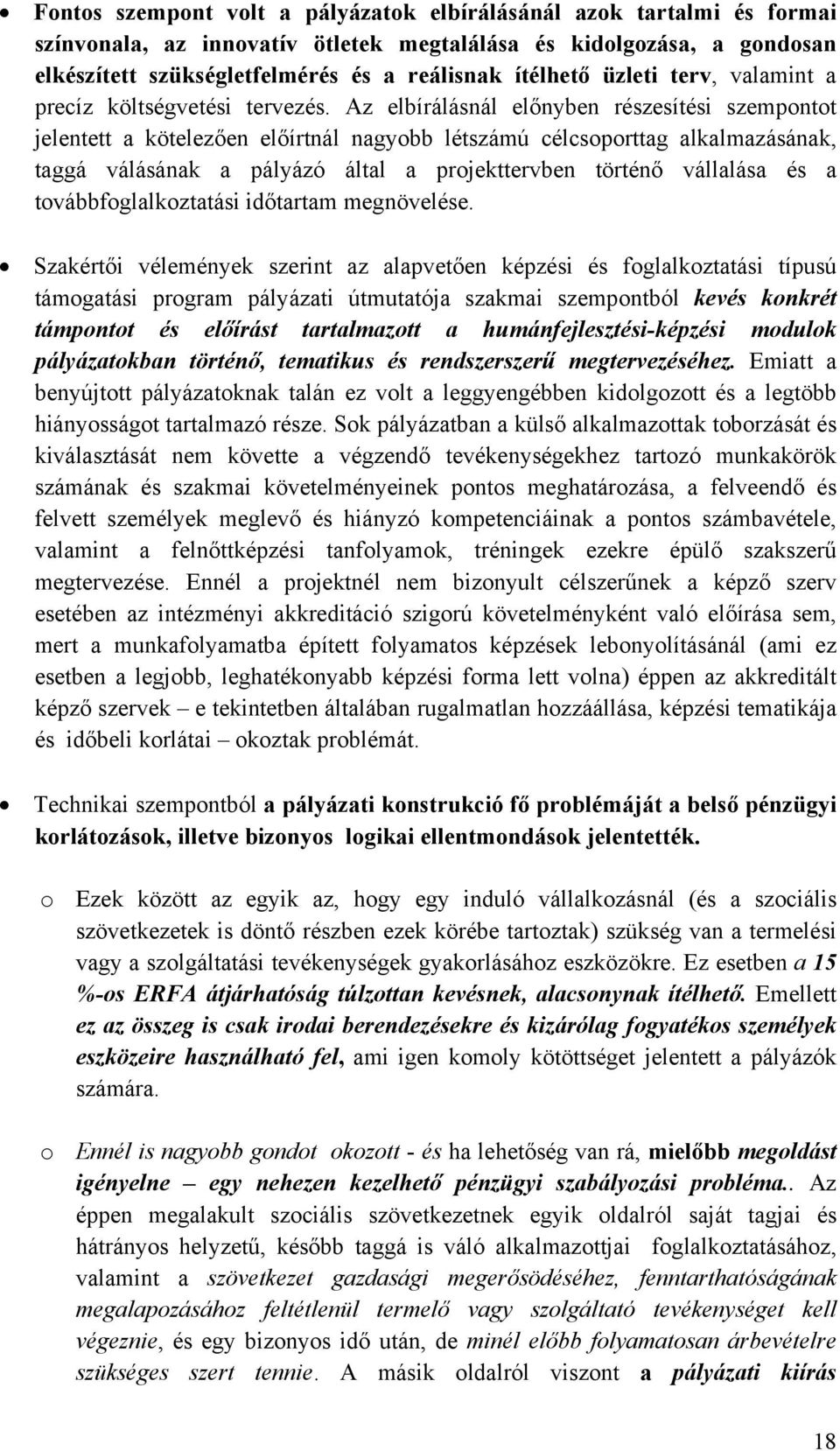 Az elbírálásnál előnyben részesítési szempontot jelentett a kötelezően előírtnál nagyobb létszámú célcsoporttag alkalmazásának, taggá válásának a pályázó által a projekttervben történő vállalása és a