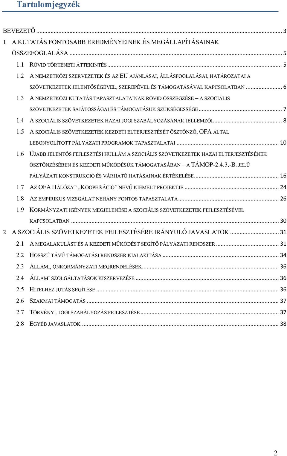 3 A NEMZETKÖZI KUTATÁS TAPASZTALATAINAK RÖVID ÖSSZEGZÉSE A SZOCIÁLIS SZÖVETKEZETEK SAJÁTOSSÁGAI ÉS TÁMOGATÁSUK SZÜKSÉGESSÉGE... 7 1.4 A SZOCIÁLIS SZÖVETKEZETEK HAZAI JOGI SZABÁLYOZÁSÁNAK JELLEMZŐI.