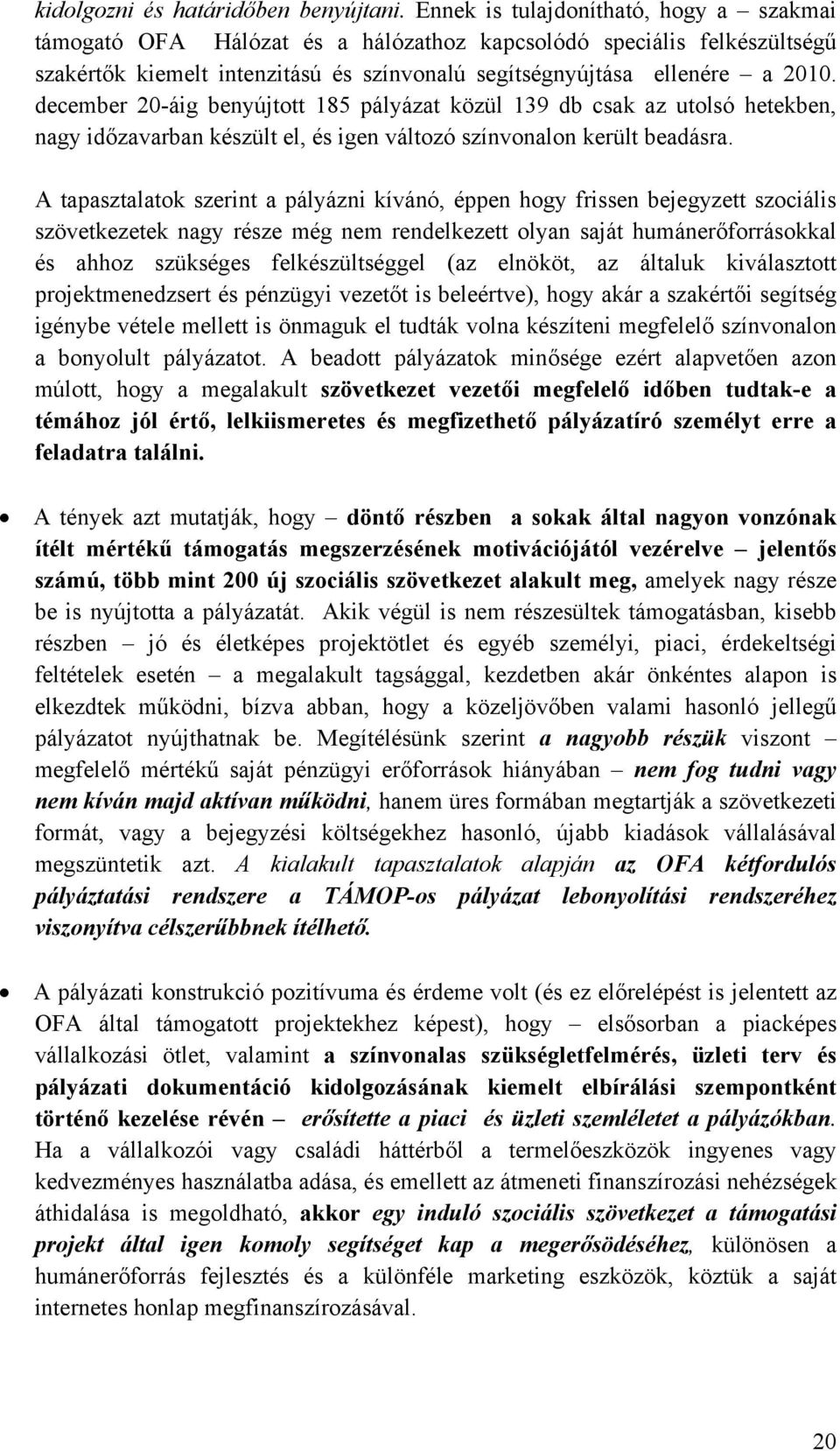 december 20-áig benyújtott 185 pályázat közül 139 db csak az utolsó hetekben, nagy időzavarban készült el, és igen változó színvonalon került beadásra.