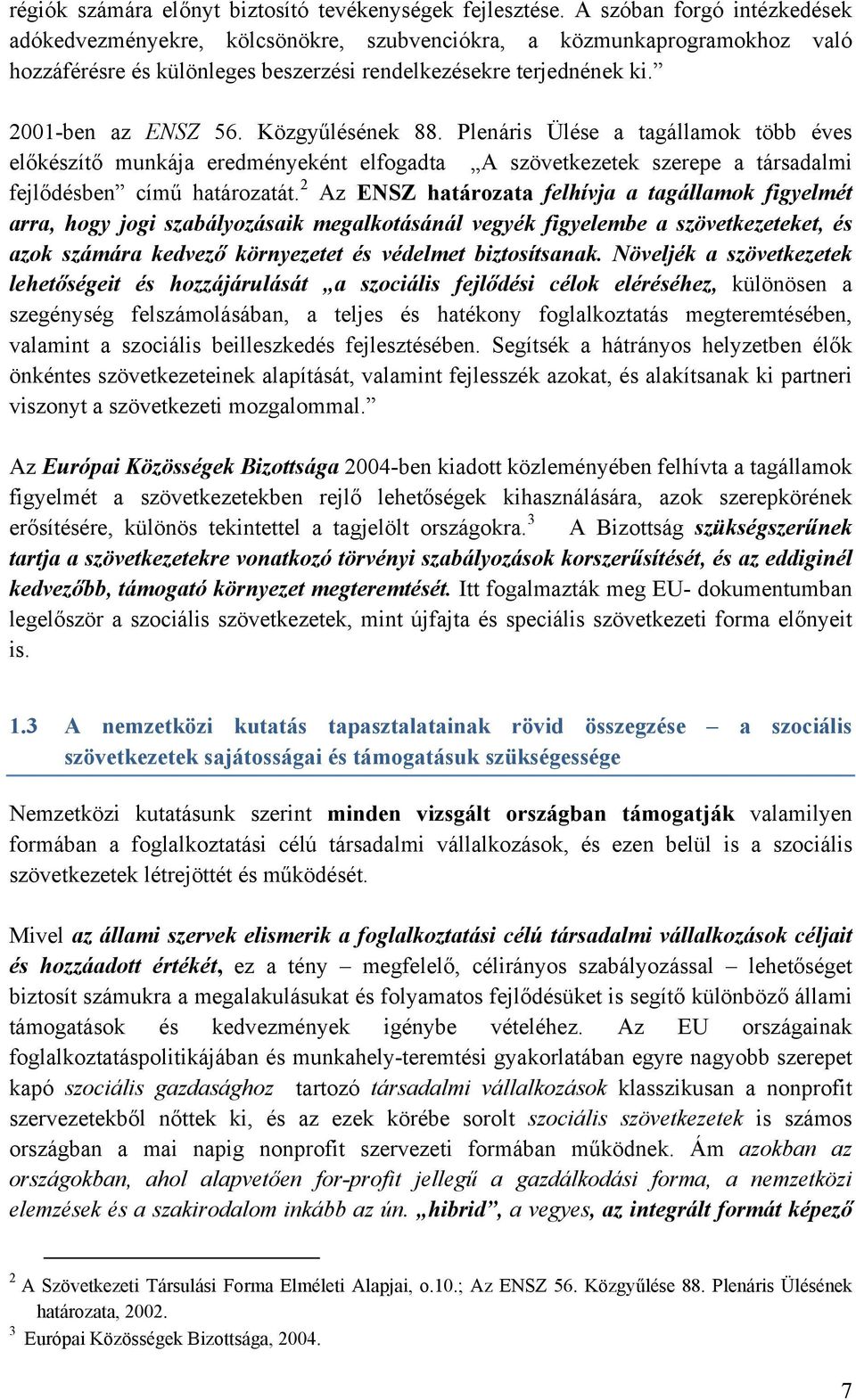 Közgyűlésének 88. Plenáris Ülése a tagállamok több éves előkészítő munkája eredményeként elfogadta A szövetkezetek szerepe a társadalmi fejlődésben című határozatát.