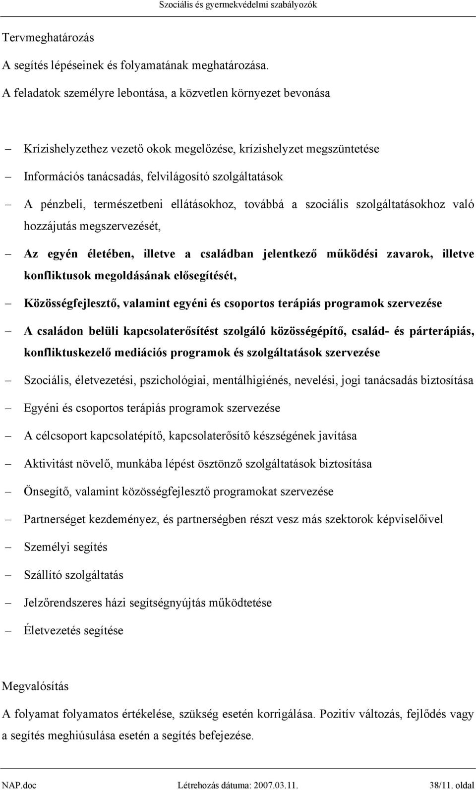 természetbeni ellátásokhoz, továbbá a szociális szolgáltatásokhoz való hozzájutás megszervezését, Az egyén életében, illetve a családban jelentkező működési zavarok, illetve konfliktusok megoldásának