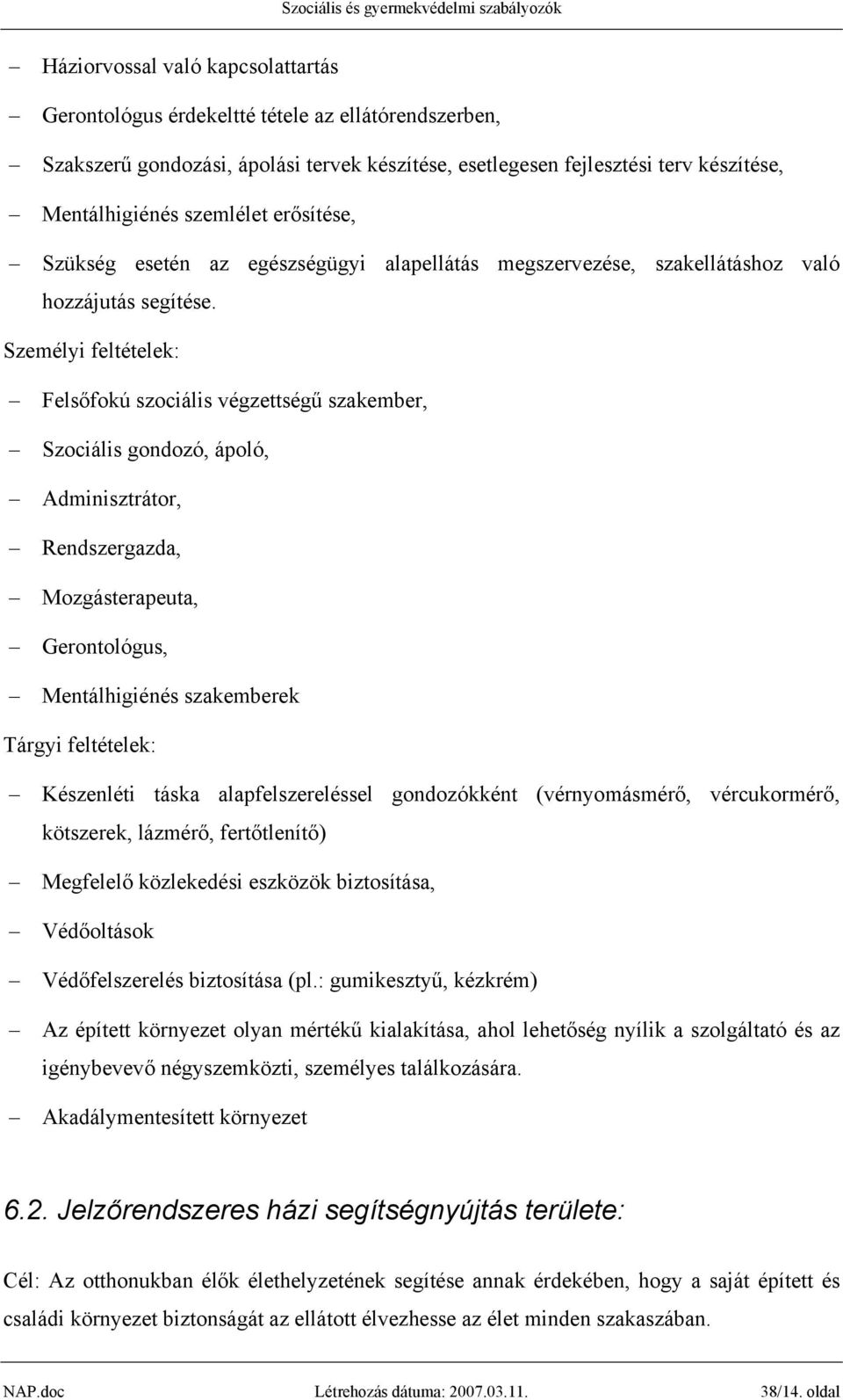 Személyi feltételek: Felsőfokú szociális végzettségű szakember, Szociális gondozó, ápoló, Adminisztrátor, Rendszergazda, Mozgásterapeuta, Gerontológus, Mentálhigiénés szakemberek Tárgyi feltételek: