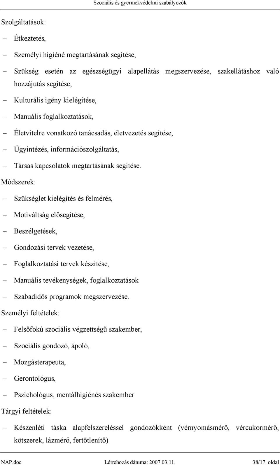 Módszerek: Szükséglet kielégítés és felmérés, Motiváltság elősegítése, Beszélgetések, Gondozási tervek vezetése, Foglalkoztatási tervek készítése, Manuális tevékenységek, foglalkoztatások Szabadidős