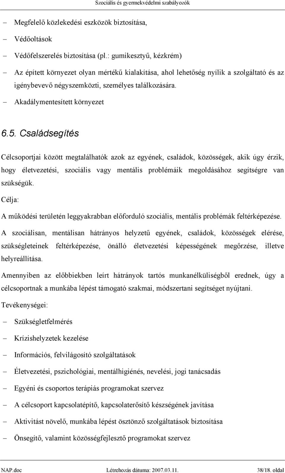 Családsegítés Célcsoportjai között megtalálhatók azok az egyének, családok, közösségek, akik úgy érzik, hogy életvezetési, szociális vagy mentális problémáik megoldásához segítségre van szükségük.