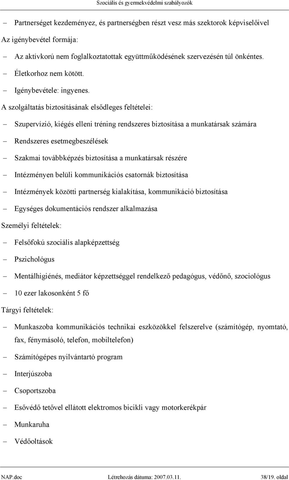 A szolgáltatás biztosításának elsődleges feltételei: Szupervízió, kiégés elleni tréning rendszeres biztosítása a munkatársak számára Rendszeres esetmegbeszélések Szakmai továbbképzés biztosítása a