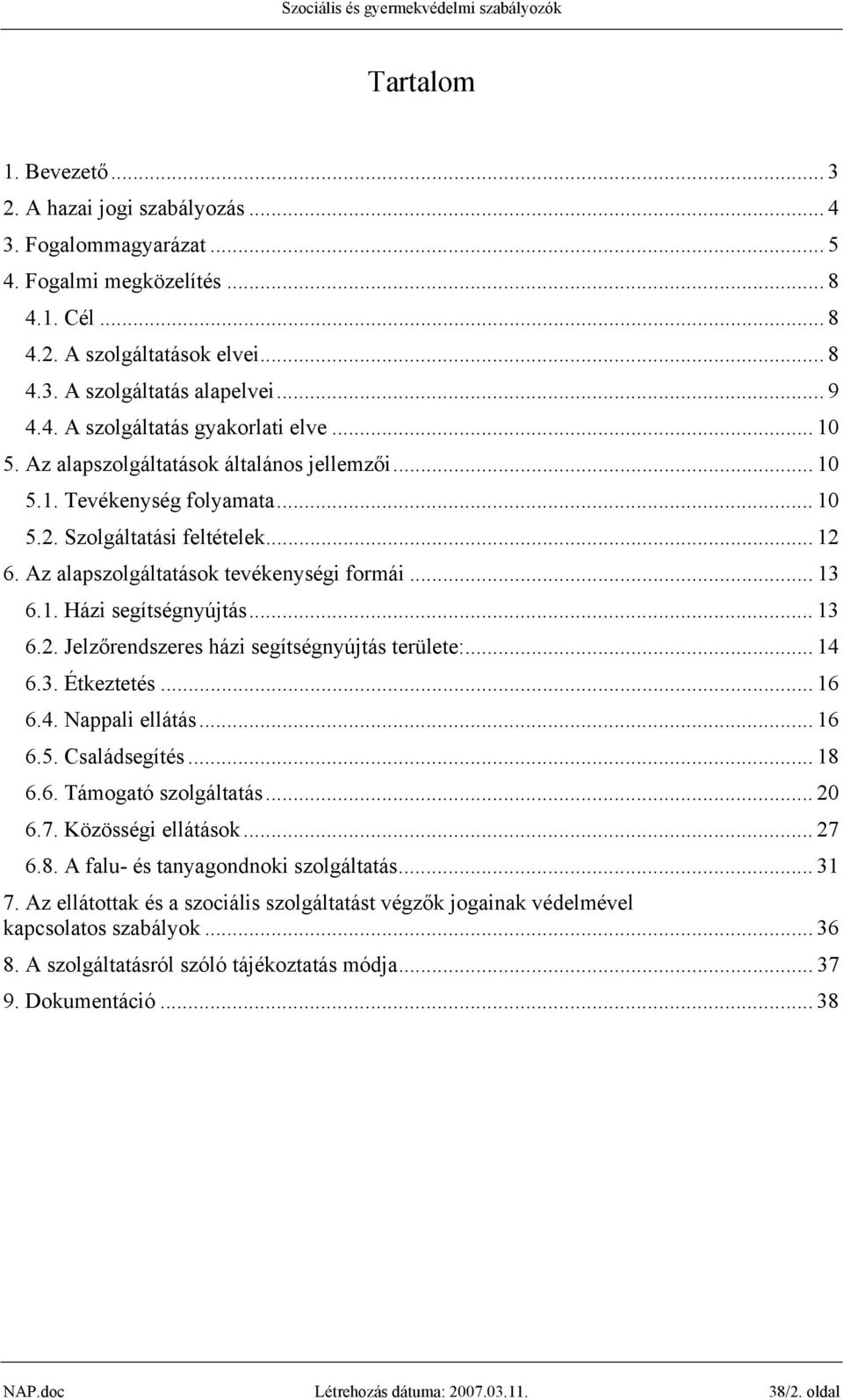 .. 13 6.2. Jelzőrendszeres házi segítségnyújtás területe:... 14 6.3. Étkeztetés... 16 6.4. Nappali ellátás... 16 6.5. Családsegítés... 18 6.6. Támogató szolgáltatás... 20 6.7. Közösségi ellátások.