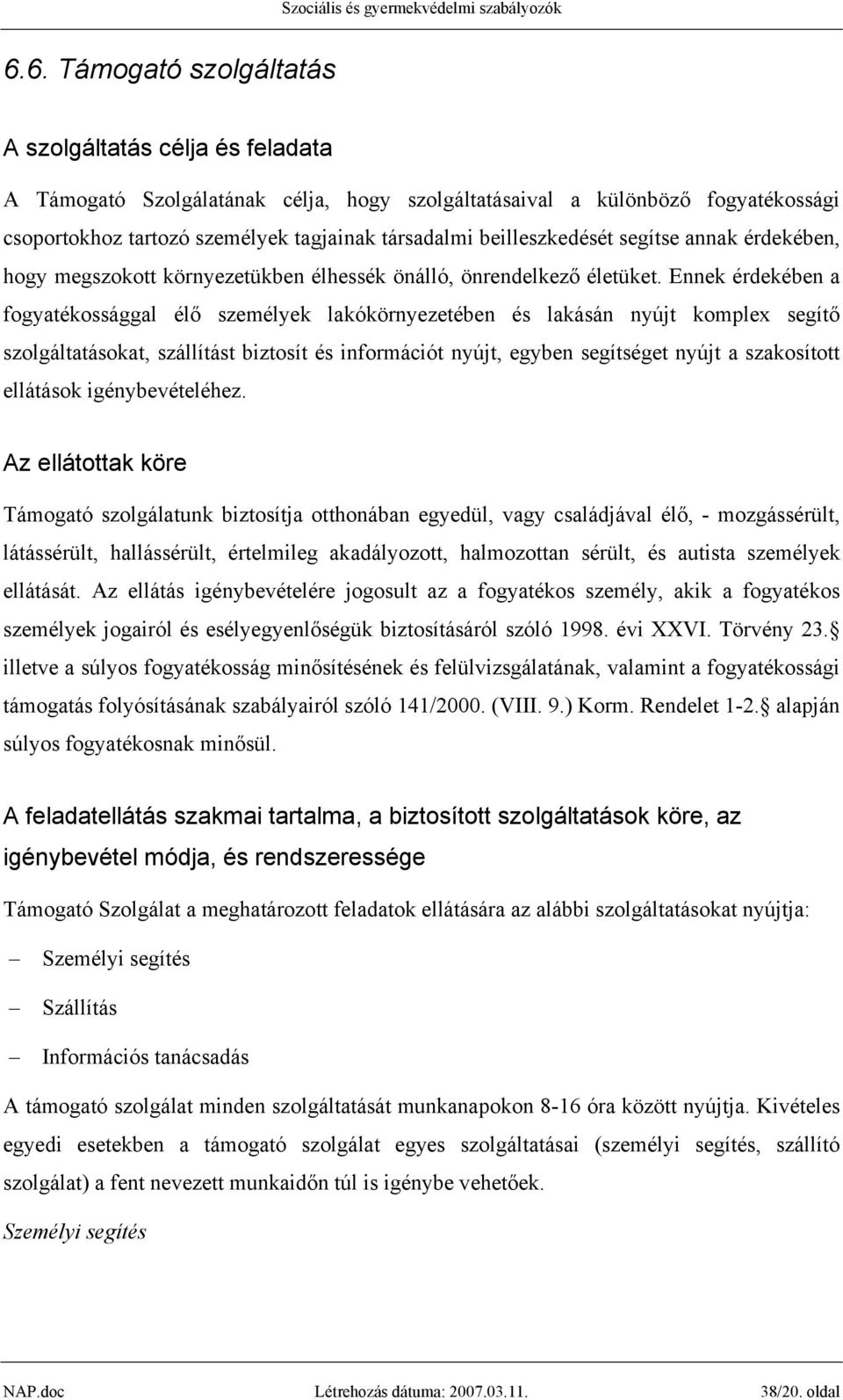 Ennek érdekében a fogyatékossággal élő személyek lakókörnyezetében és lakásán nyújt komplex segítő szolgáltatásokat, szállítást biztosít és információt nyújt, egyben segítséget nyújt a szakosított