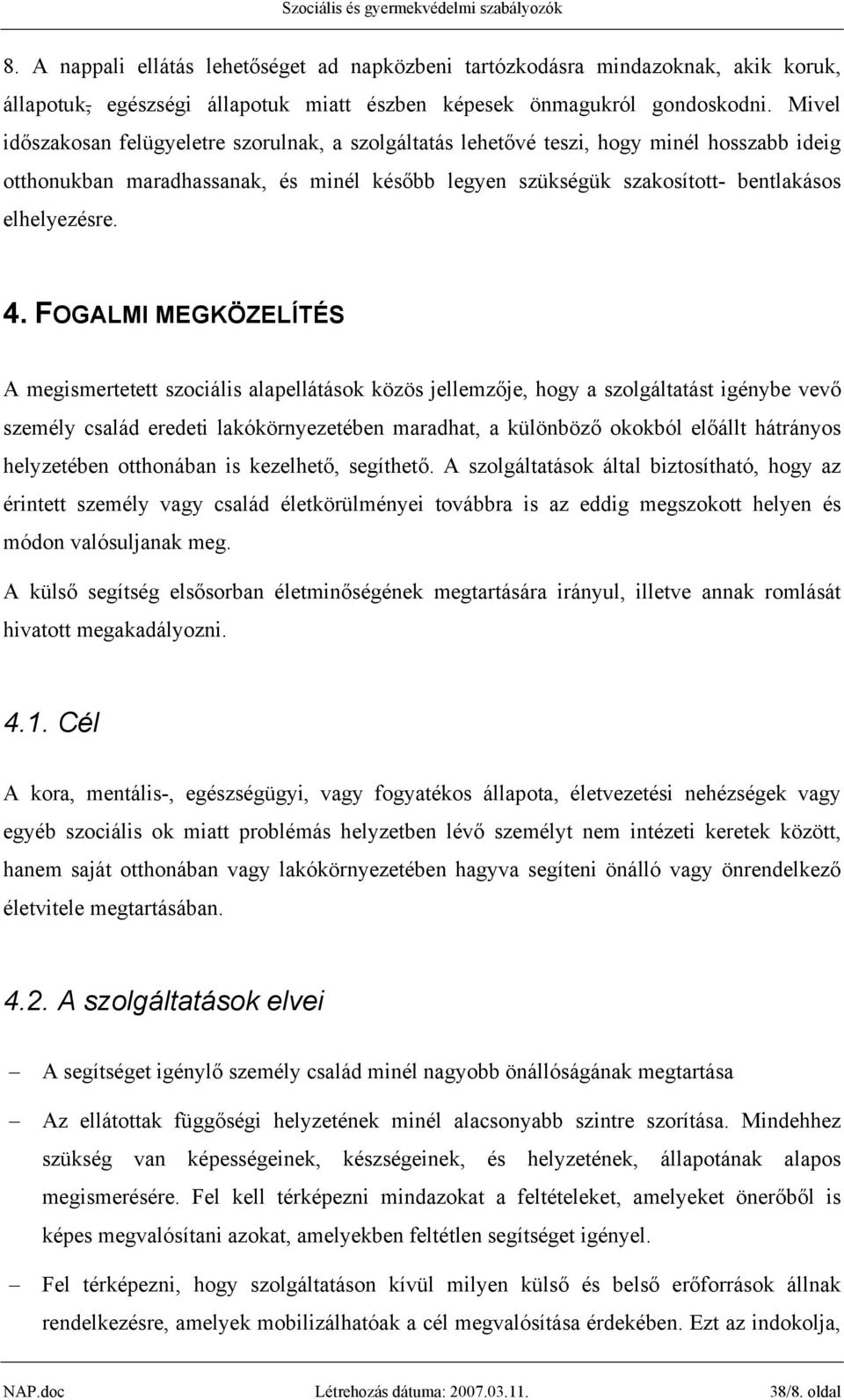 FOGALMI MEGKÖZELÍTÉS A megismertetett szociális alapellátások közös jellemzője, hogy a szolgáltatást igénybe vevő személy család eredeti lakókörnyezetében maradhat, a különböző okokból előállt