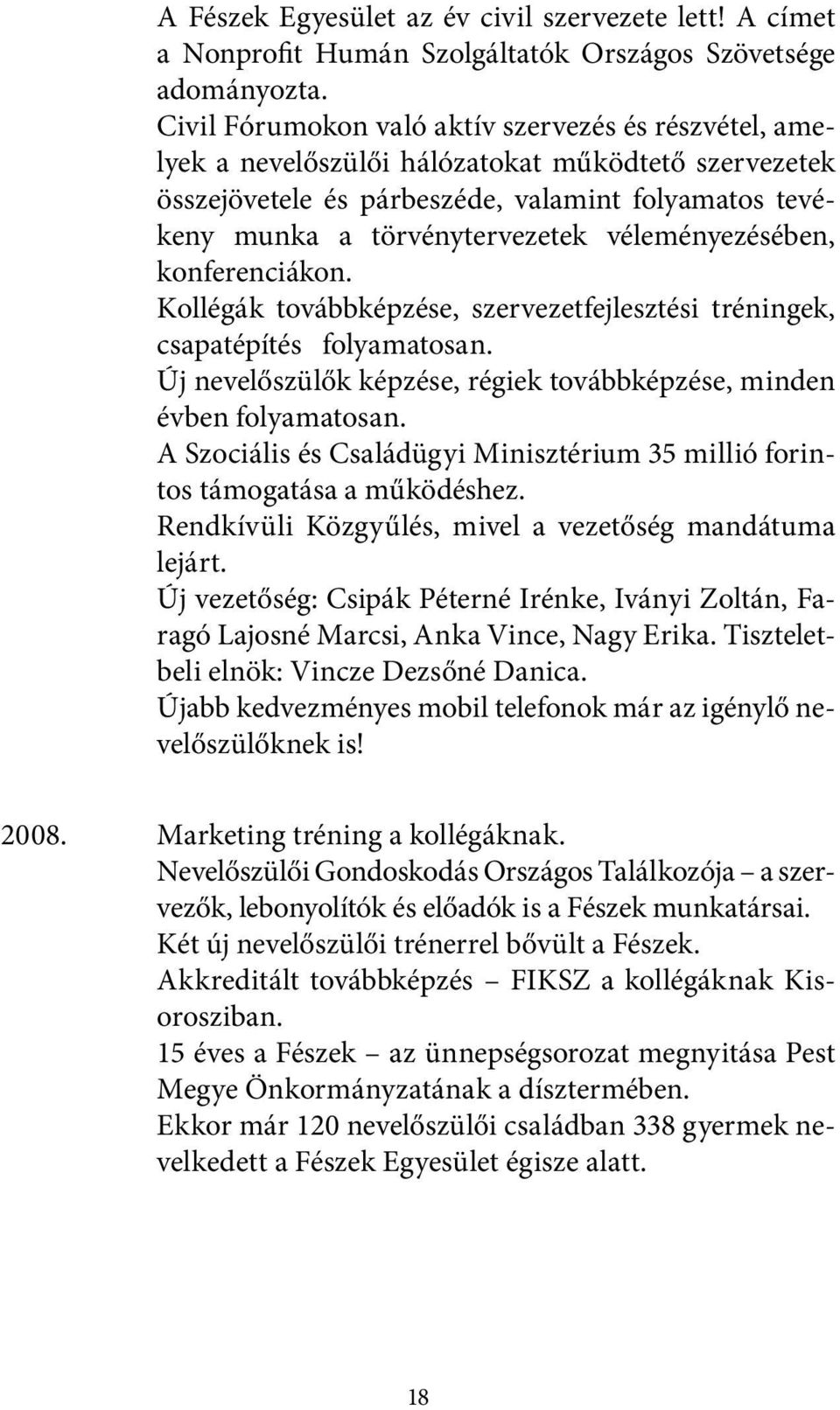 véleményezésében, konferenciákon. Kollégák továbbképzése, szervezetfejlesztési tréningek, csapatépítés folyamatosan. Új nevelőszülők képzése, régiek továbbképzése, minden évben folyamatosan.