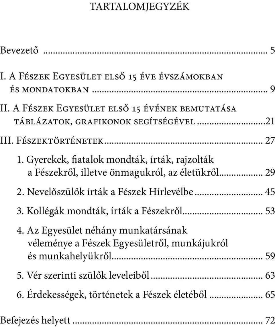 Gyerekek, fiatalok mondták, írták, rajzolták a Fészekről, illetve önmagukról, az életükről... 29 2. Nevelőszülők írták a Fészek Hírlevélbe... 45 3.