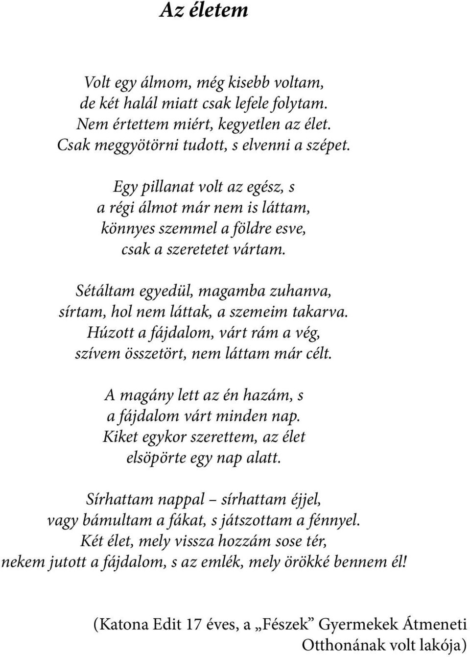 Húzott a fájdalom, várt rám a vég, szívem összetört, nem láttam már célt. A magány lett az én hazám, s a fájdalom várt minden nap. Kiket egykor szerettem, az élet elsöpörte egy nap alatt.