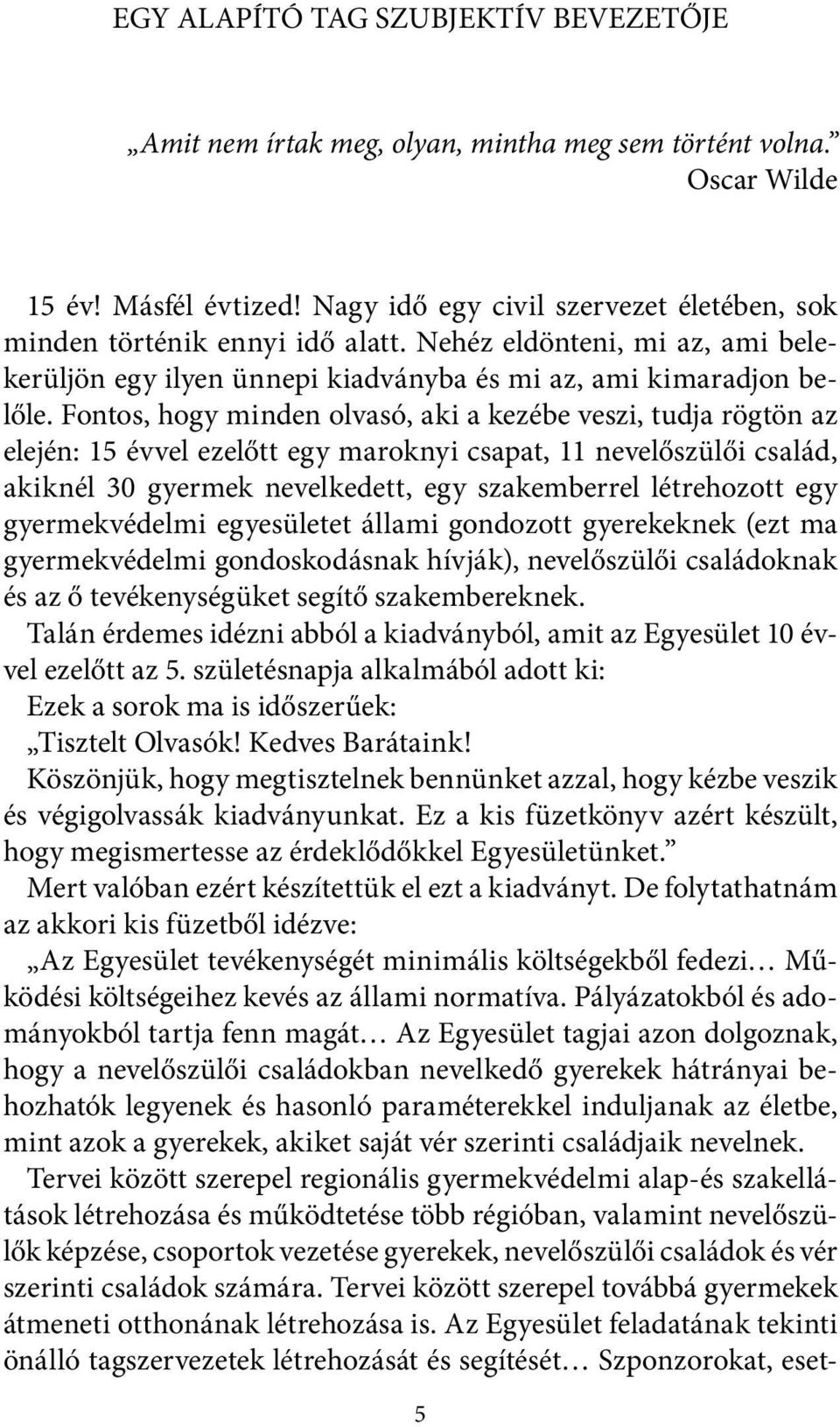 Fontos, hogy minden olvasó, aki a kezébe veszi, tudja rögtön az elején: 15 évvel ezelőtt egy maroknyi csapat, 11 nevelőszülői család, akiknél 30 gyermek nevelkedett, egy szakemberrel létrehozott egy