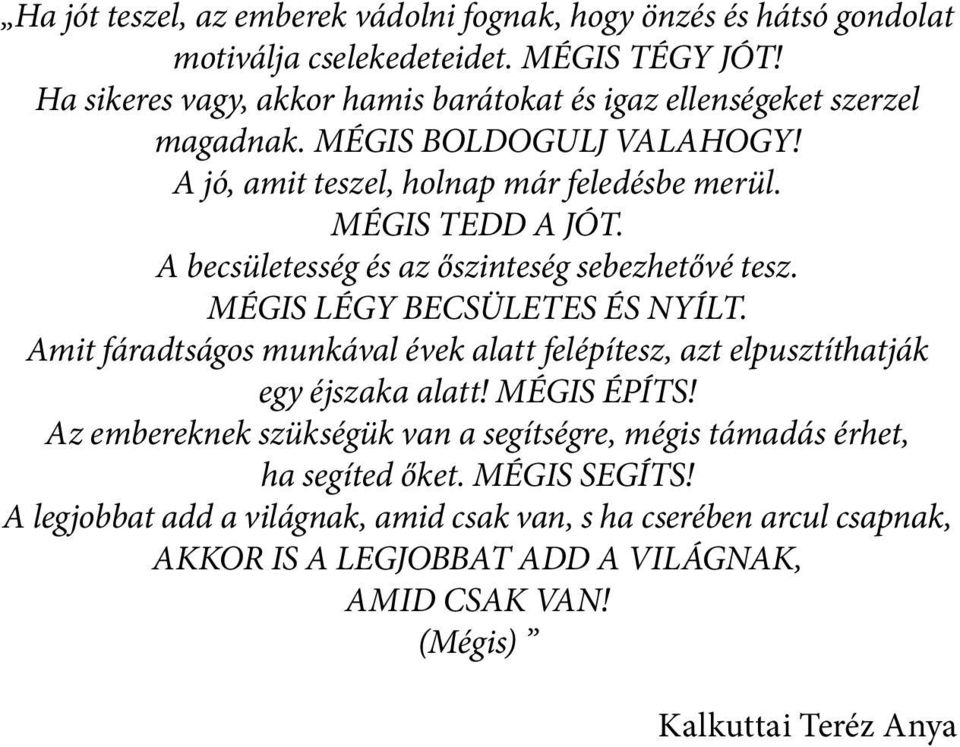 A becsületesség és az őszinteség sebezhetővé tesz. MÉGIS LÉGY BECSÜLETES ÉS NYÍLT. Amit fáradtságos munkával évek alatt felépítesz, azt elpusztíthatják egy éjszaka alatt!