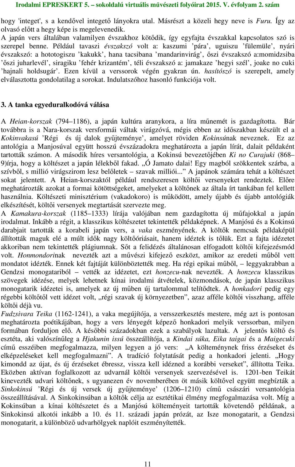 Például tavaszi évszakszó volt a: kaszumi pára, uguiszu fülemüle, nyári évszakszó: a hototogiszu kakukk, hana tacsibana mandarinvirág, ıszi évszakszó a:momidzsiba ıszi juharlevél, siragiku fehér