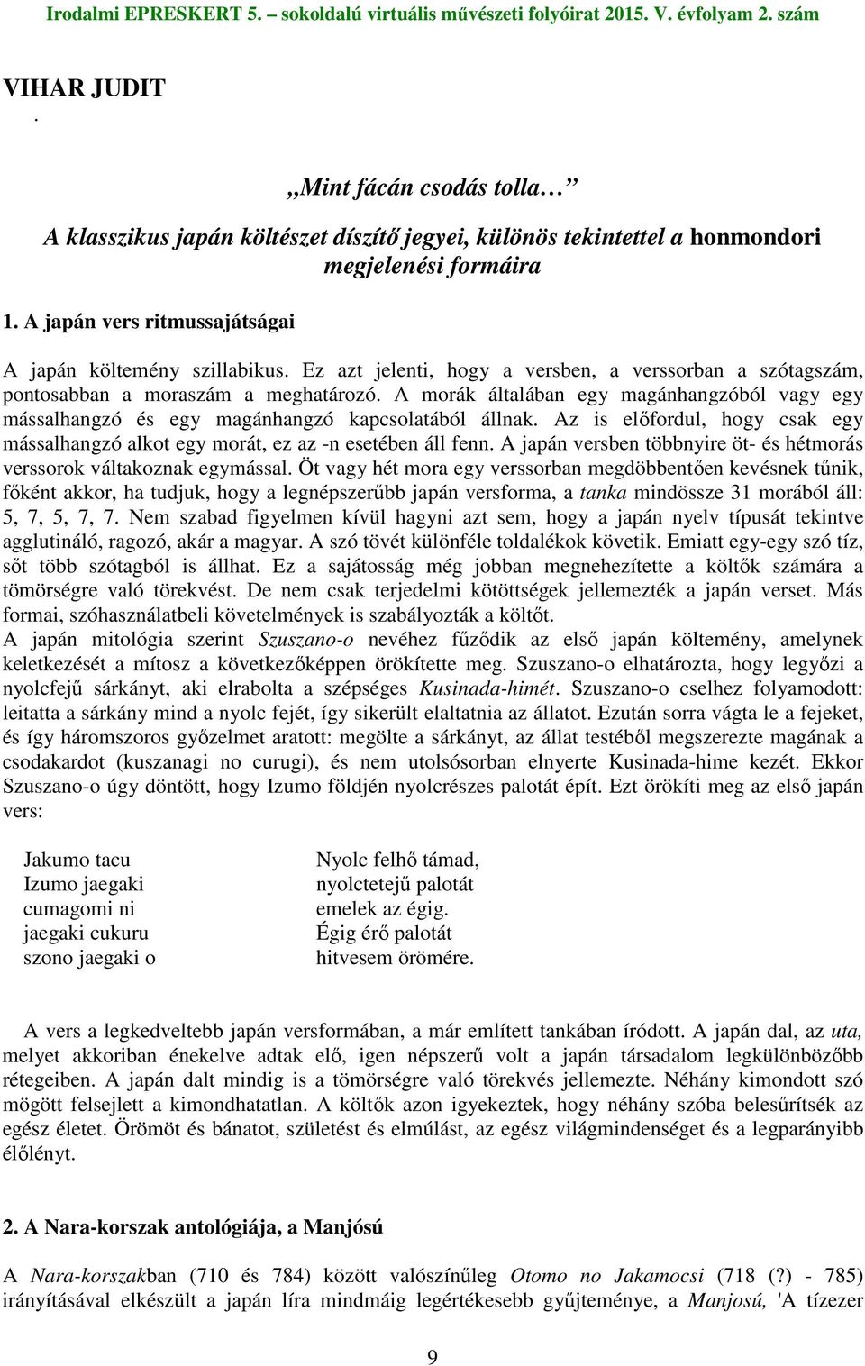 Az is elıfordul, hogy csak egy mássalhangzó alkot egy morát, ez az -n esetében áll fenn. A japán versben többnyire öt- és hétmorás verssorok váltakoznak egymással.