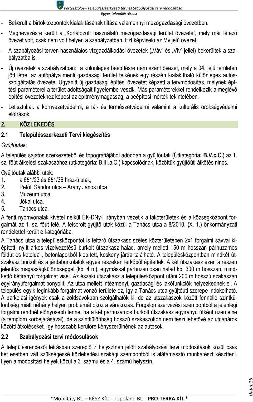 - A szabályozási terven használatos vízgazdálkodási övezetek ( Váv és Viv jellel) bekerültek a szabályzatba is. - Új övezetek a szabályzatban: a különleges beépítésre nem szánt övezet, mely a 04.