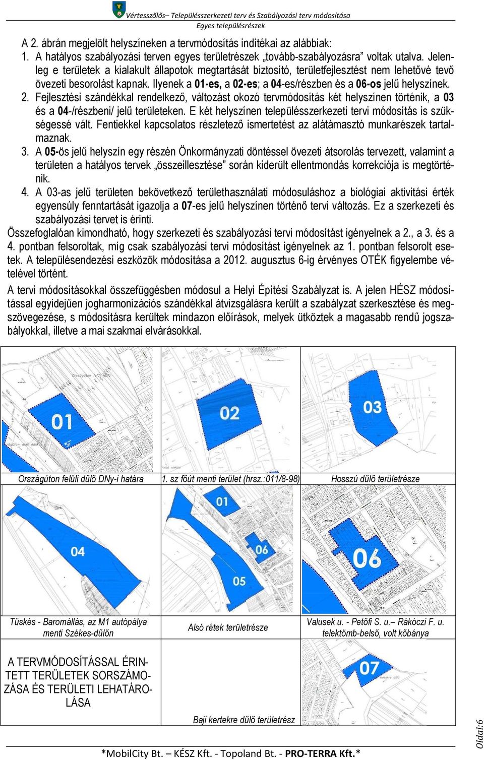 2. Fejlesztési szándékkal rendelkező, változást okozó tervmódosítás két helyszínen történik, a 03 és a 04-/részbeni/ jelű területeken.