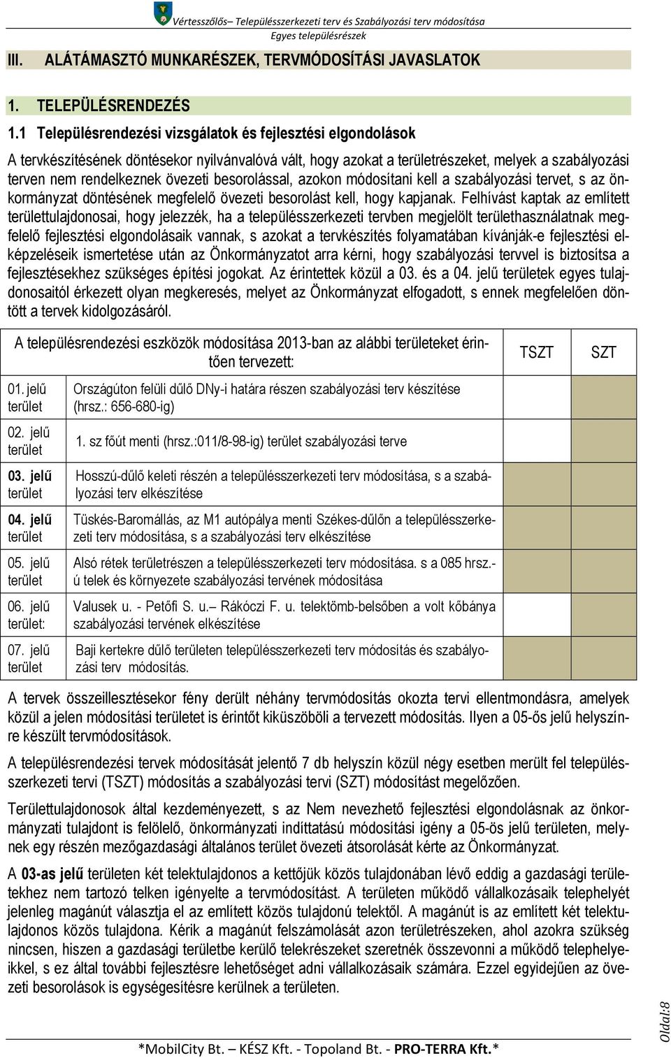 besorolással, azokon módosítani kell a szabályozási tervet, s az önkormányzat döntésének megfelelő övezeti besorolást kell, hogy kapjanak.