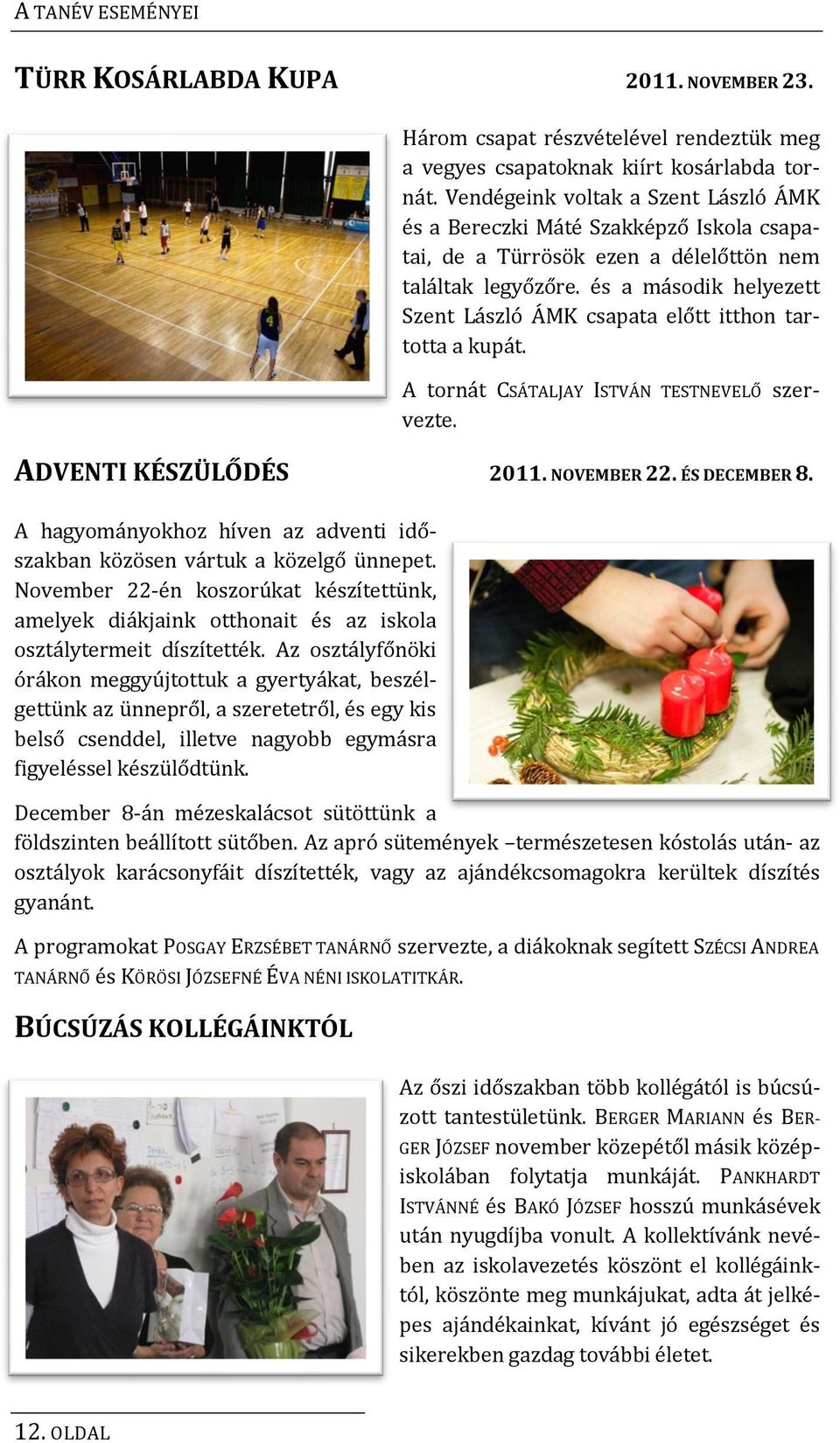 és a második helyezett Szent László ÁMK csapata előtt itthon tartotta a kupát. A tornát CSÁTALJAY ISTVÁN TESTNEVELŐ szervezte. ADVENTI KÉSZÜLŐDÉS 2011. NOVEMBER 22. ÉS DECEMBER 8.