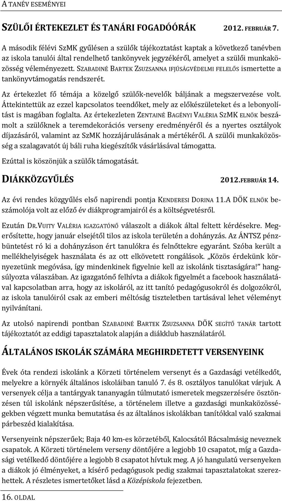 SZABADINÉ BARTEK ZSUZSANNA IFJÚSÁGVÉDELMI FELELŐS ismertette a tankönyvtámogatás rendszerét. Az értekezlet fő témája a közelgő szülők-nevelők báljának a megszervezése volt.