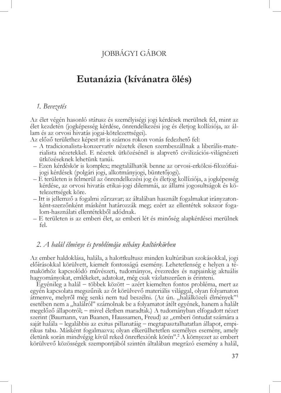 jogai-kötelezettségei). Az előző területhez képest itt is számos rokon vonás fedezhető fel: A tradicionalista-konzervatív nézetek élesen szembeszállnak a liberális-materialista nézetekkel.