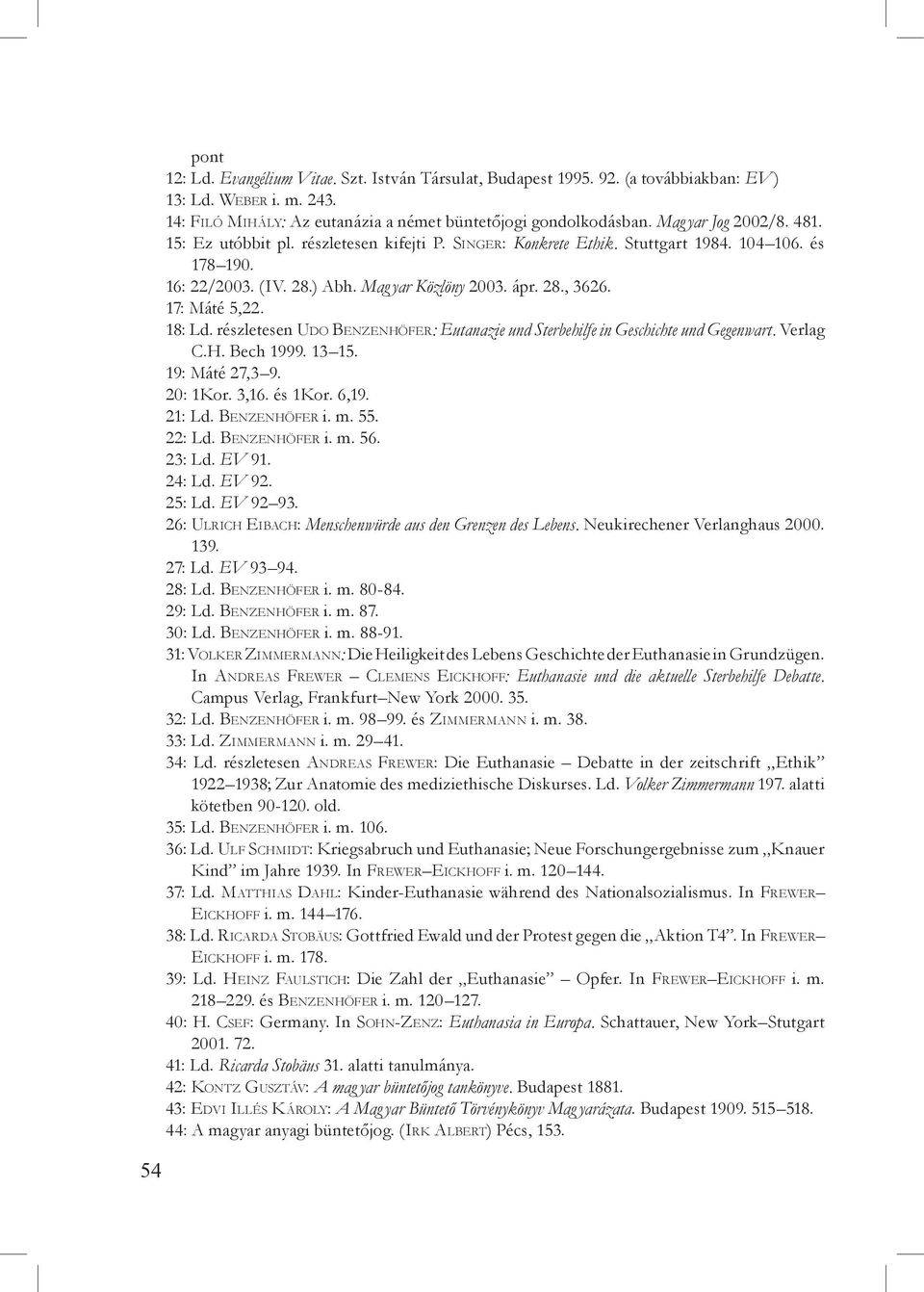 17: Máté 5,22. 18: Ld. részletesen Ud o Be n z e n höf e r: Eutanazie und Sterbehilfe in Geschichte und Gegenwart. Verlag C.H. Bech 1999. 13 15. 19: Máté 27,3 9. 20: 1Kor. 3,16. és 1Kor. 6,19. 21: Ld.