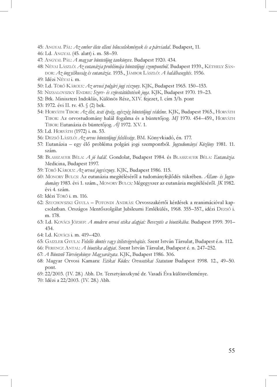 1936. 49: Idézi Né va i i. m. 50: Ld. Tö r ő Ká r o l y: Az orvosi polgári jogi viszony. KJK, Budapest 1965. 150 153. 51: Ni z s a l o v s z k y End r e : Szerv- és szövetátültetések joga.