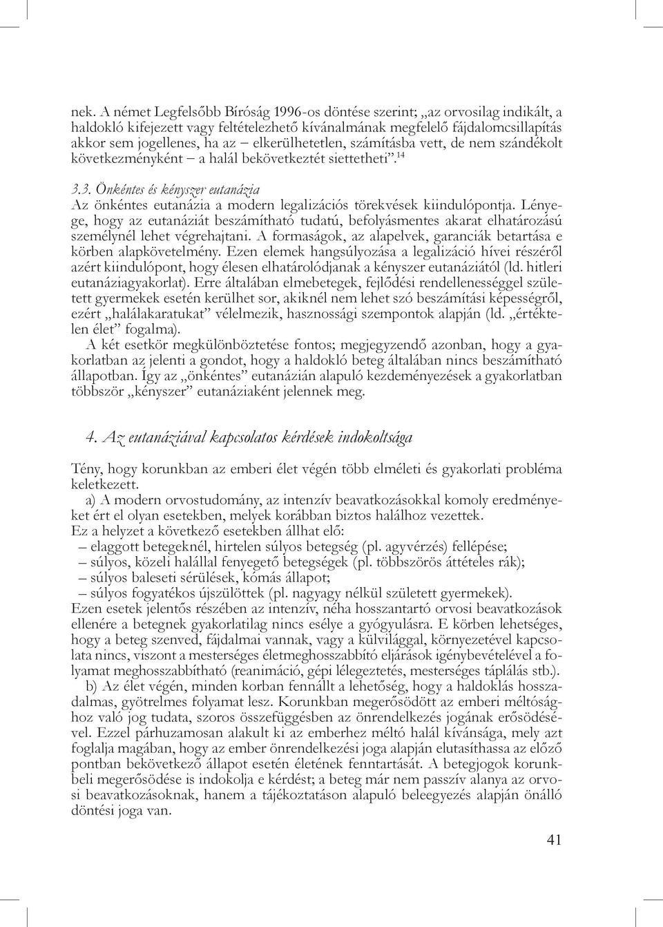 3. Önkéntes és kényszer eutanázia Az önkéntes eutanázia a modern legalizációs törekvések kiindulópontja.