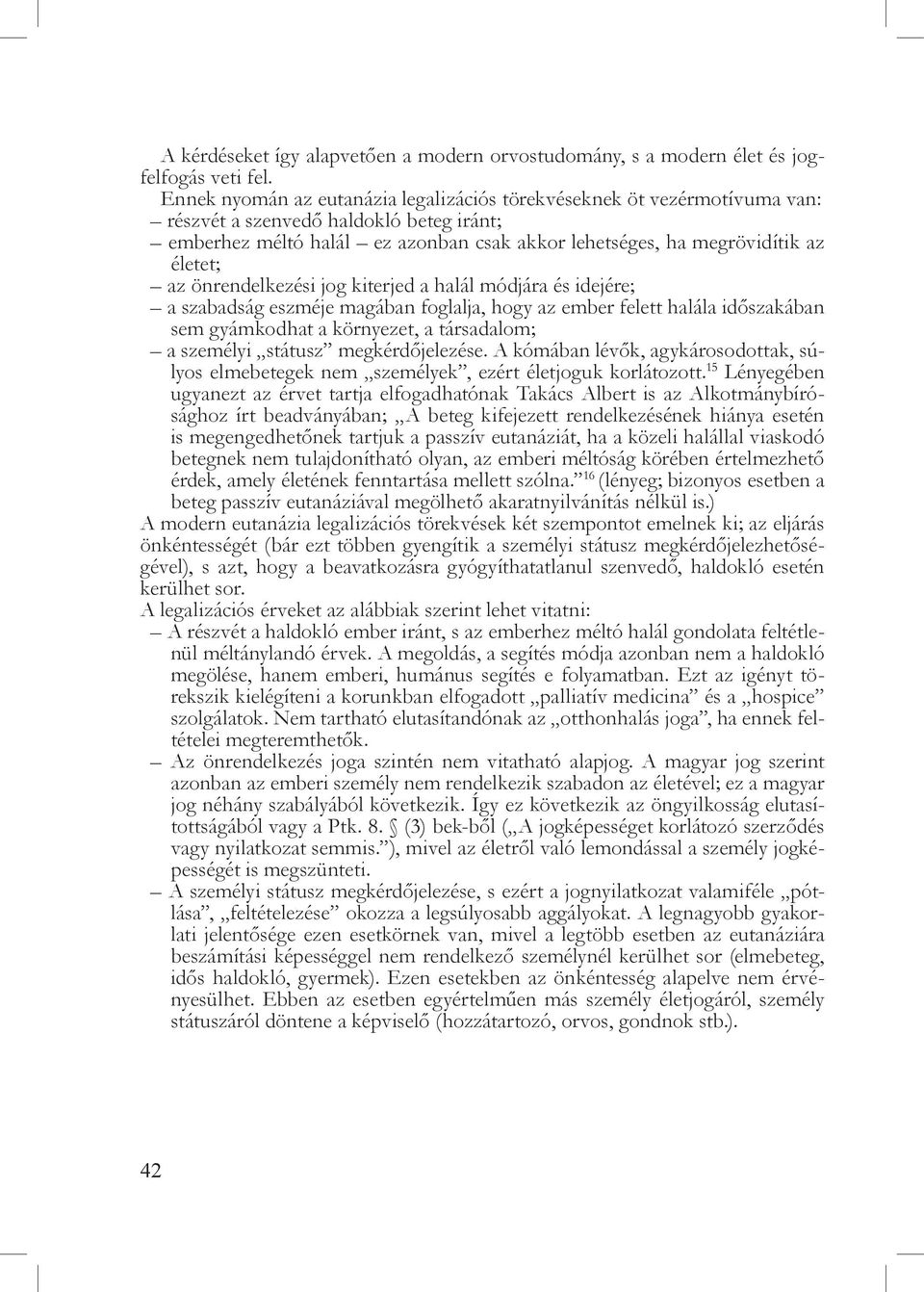 az önrendelkezési jog kiterjed a halál módjára és idejére; a szabadság eszméje magában foglalja, hogy az ember felett halála időszakában sem gyámkodhat a környezet, a társadalom; a személyi státusz