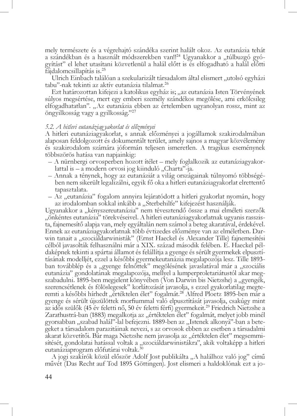 25 Ulrich Einbach találóan a szekularizált társadalom által elismert utolsó egyházi tabu -nak tekinti az aktív eutanázia tilalmat.