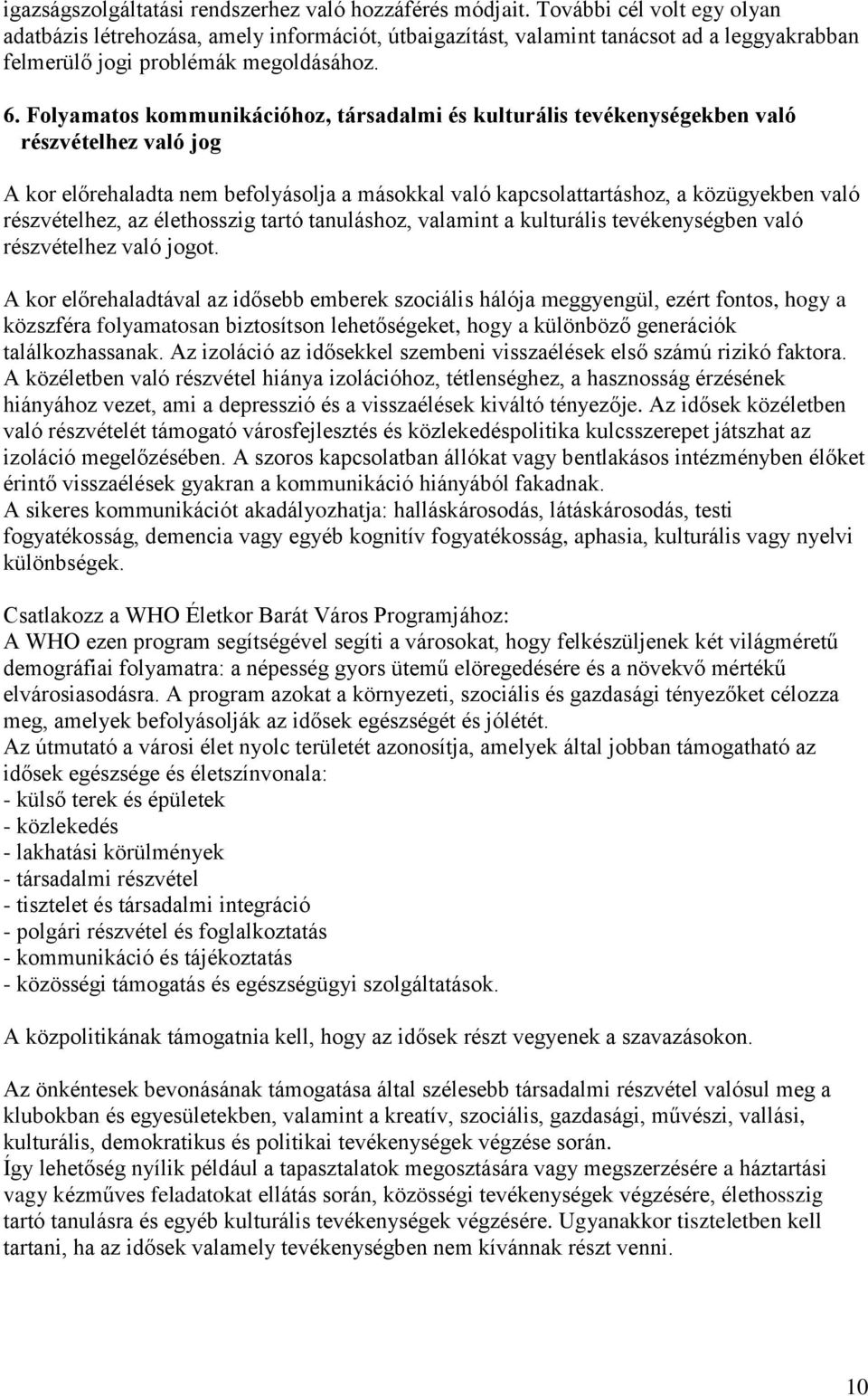 Folyamatos kommunikációhoz, társadalmi és kulturális tevékenységekben való részvételhez való jog A kor előrehaladta nem befolyásolja a másokkal való kapcsolattartáshoz, a közügyekben való