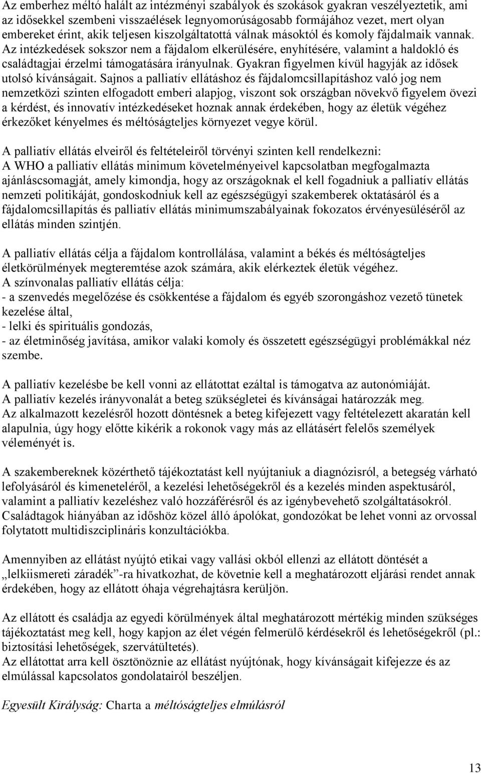 Az intézkedések sokszor nem a fájdalom elkerülésére, enyhítésére, valamint a haldokló és családtagjai érzelmi támogatására irányulnak. Gyakran figyelmen kívül hagyják az idősek utolsó kívánságait.