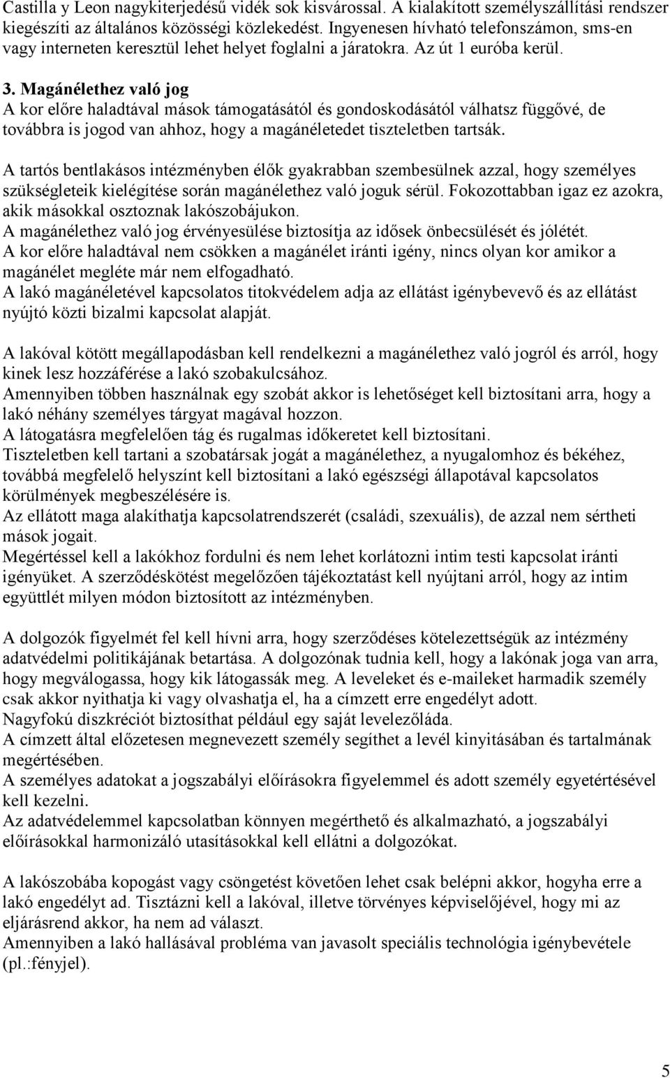 Magánélethez való jog A kor előre haladtával mások támogatásától és gondoskodásától válhatsz függővé, de továbbra is jogod van ahhoz, hogy a magánéletedet tiszteletben tartsák.