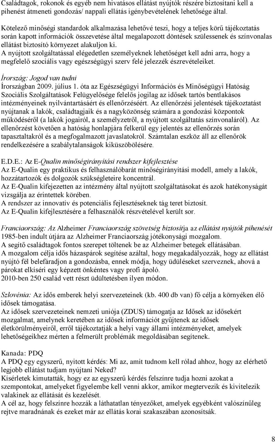 környezet alakuljon ki. A nyújtott szolgáltatással elégedetlen személyeknek lehetőséget kell adni arra, hogy a megfelelő szociális vagy egészségügyi szerv felé jelezzék észrevételeiket.