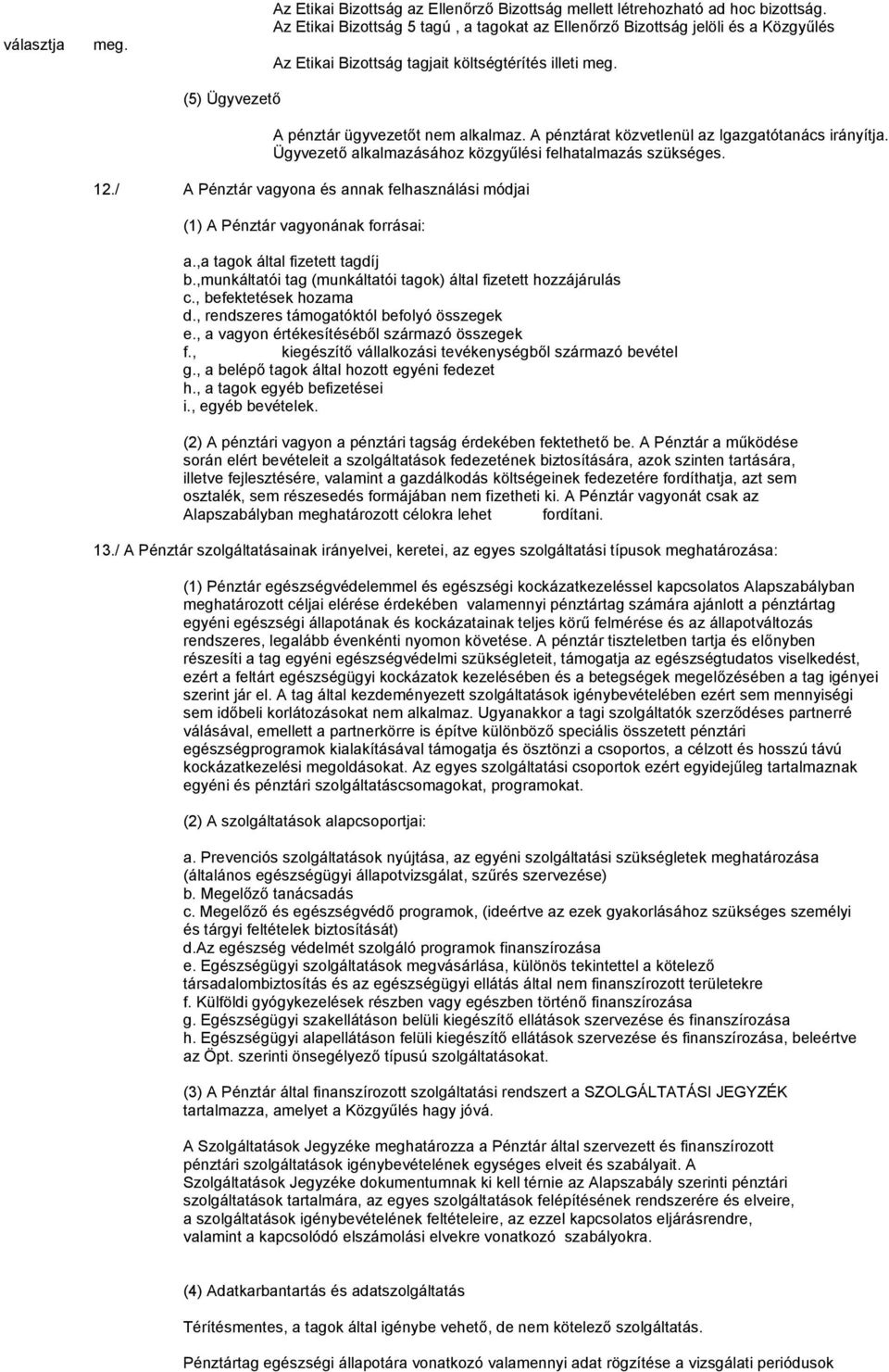 A pénztárat közvetlenül az Igazgatótanács irányítja. Ügyvezető alkalmazásához közgyűlési felhatalmazás szükséges. 12.