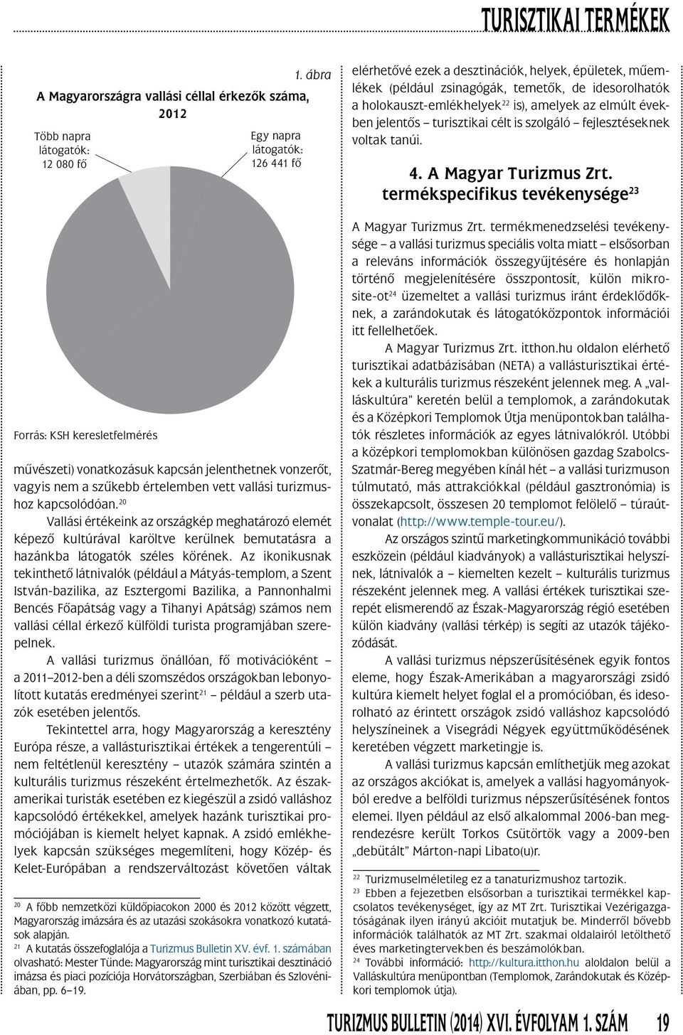 termékspecifikus tevékenysége 23 Forrás: KSH keresletfelmérés mûvészeti) vonatkozásuk kapcsán jelenthetnek vonzerôt, vagyis nem a szûkebb értelemben vett vallási turizmushoz kapcsolódóan.