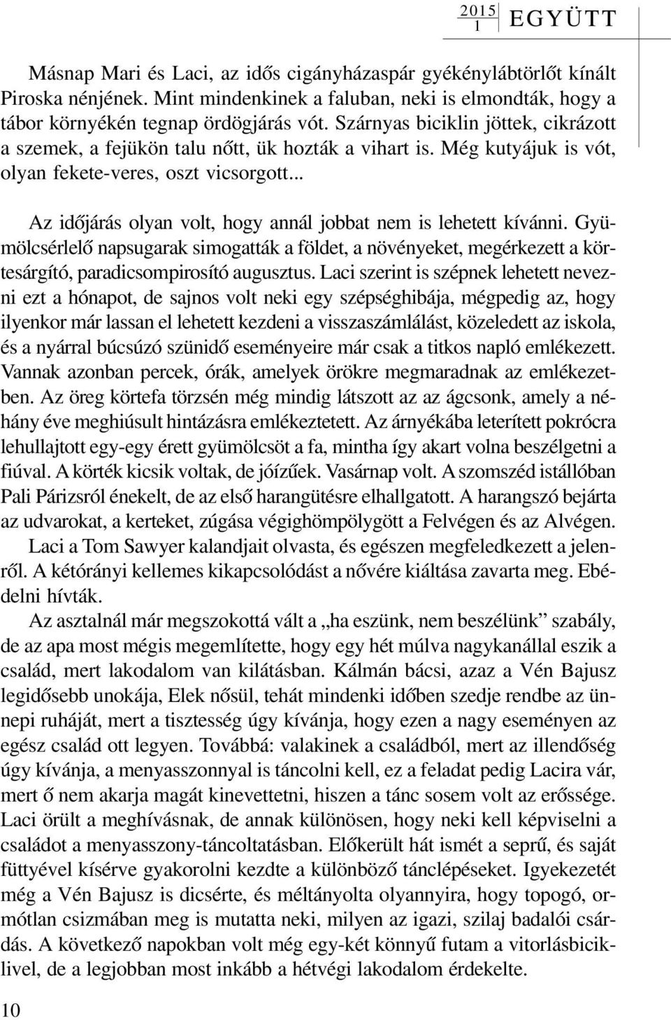 .. Az idõjárás olyan volt, hogy annál jobbat nem is lehetett kívánni. Gyümölcsérlelõ napsugarak simogatták a földet, a növényeket, megérkezett a körtesárgító, paradicsompirosító augusztus.