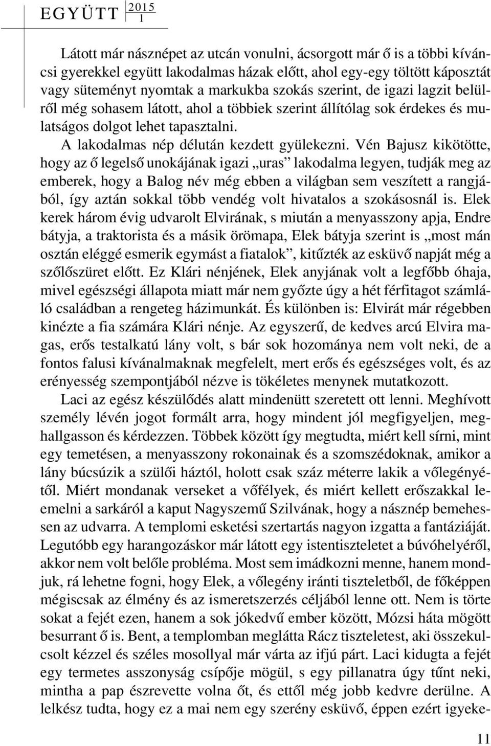 Vén Bajusz kikötötte, hogy az õ legelsõ unokájának igazi uras lakodalma legyen, tudják meg az emberek, hogy a Balog név még ebben a világban sem veszített a rangjából, így aztán sokkal több vendég