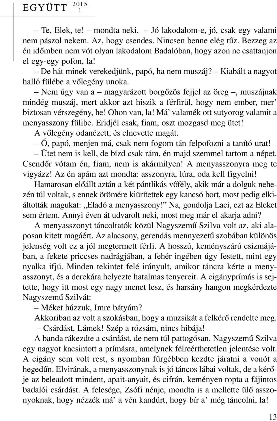 Nem úgy van a magyarázott borgõzös fejjel az öreg, muszájnak mindég muszáj, mert akkor azt hiszik a férfirül, hogy nem ember, mer biztosan vérszegény, he! Ohon van, la!