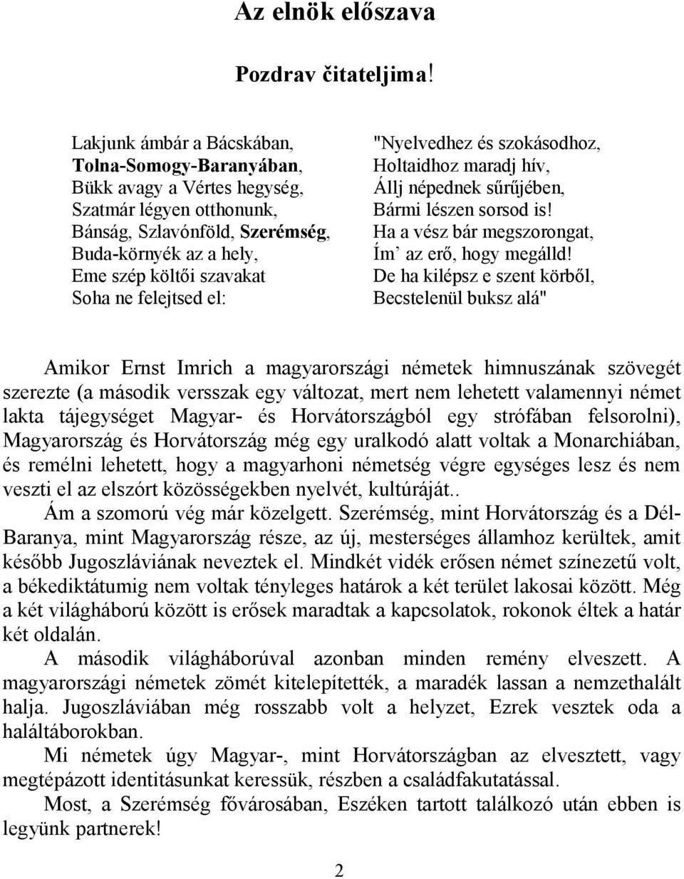 felejtsed el: "Nyelvedhez és szokásodhoz, Holtaidhoz maradj hív, Állj népednek sűrűjében, Bármi lészen sorsod is! Ha a vész bár megszorongat, Ím az erő, hogy megálld!